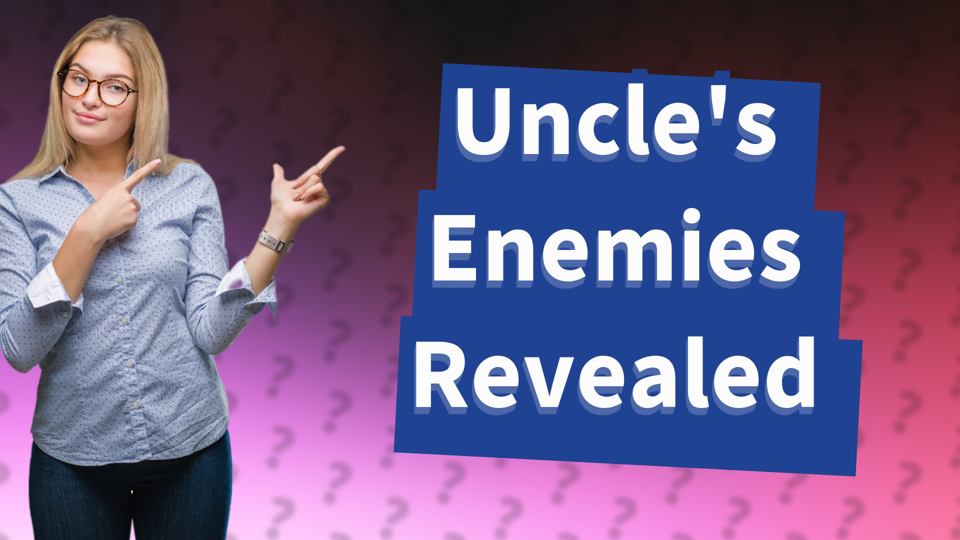 Uncle's Enemies Revealed