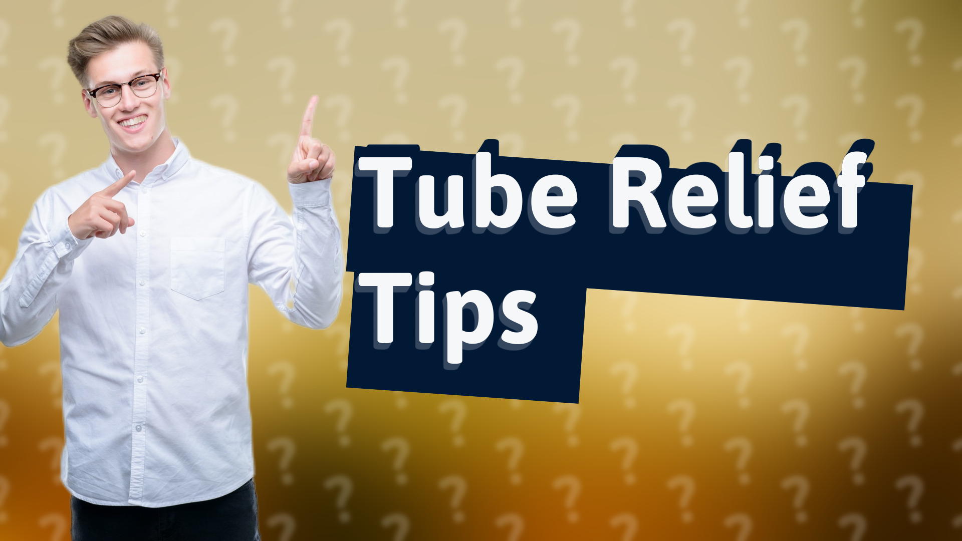 Tube Relief Tips