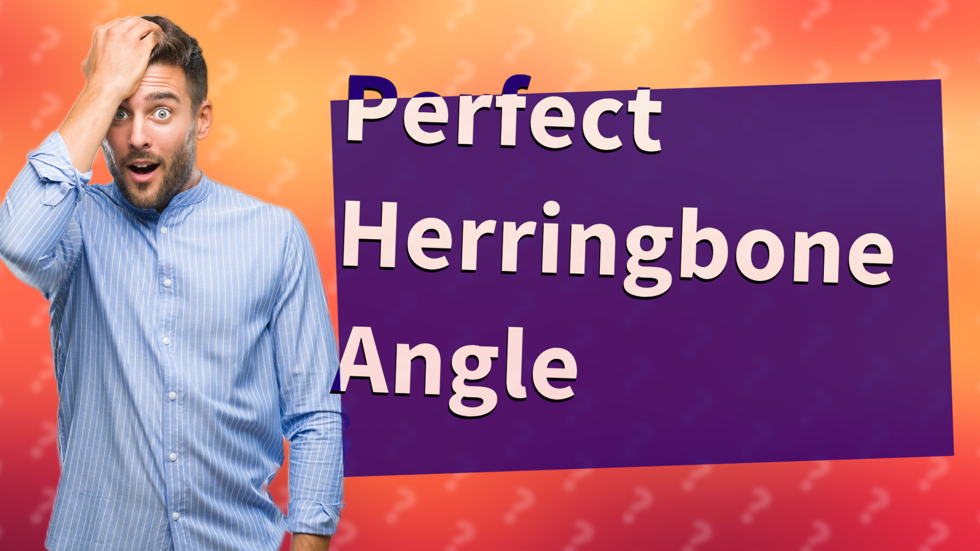 Perfect Herringbone Angle