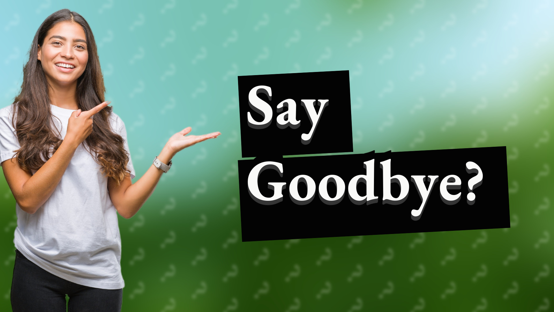 Say Goodbye?
