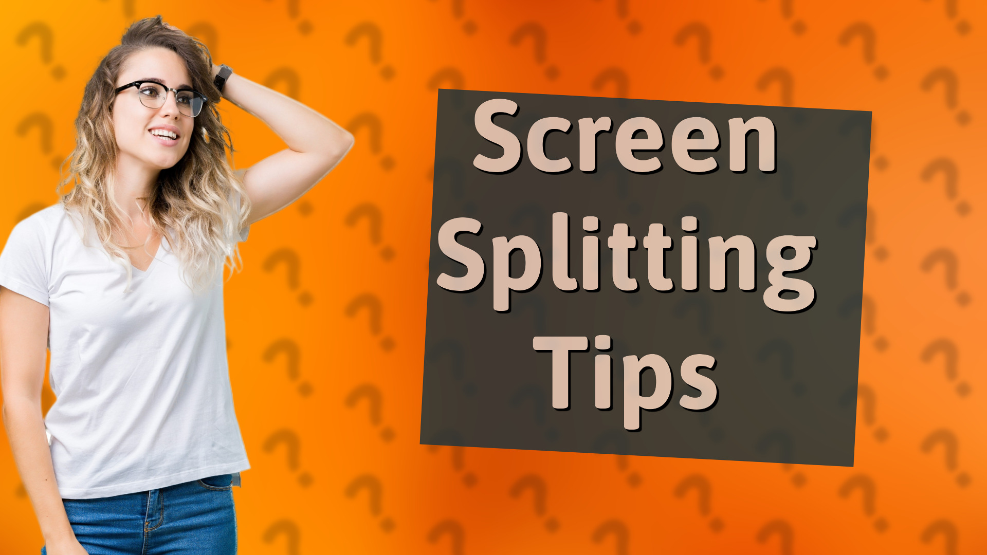 Screen Splitting Tips