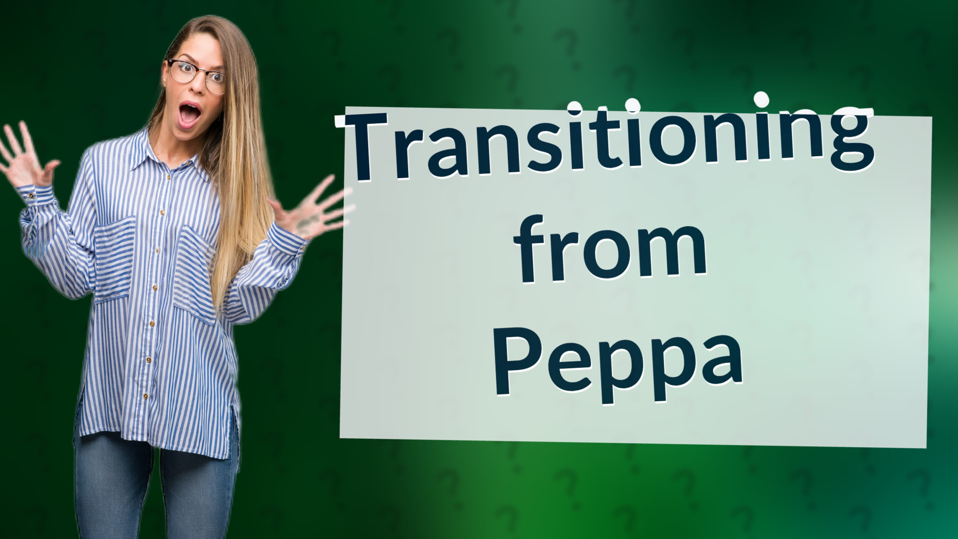 Transitioning from Peppa