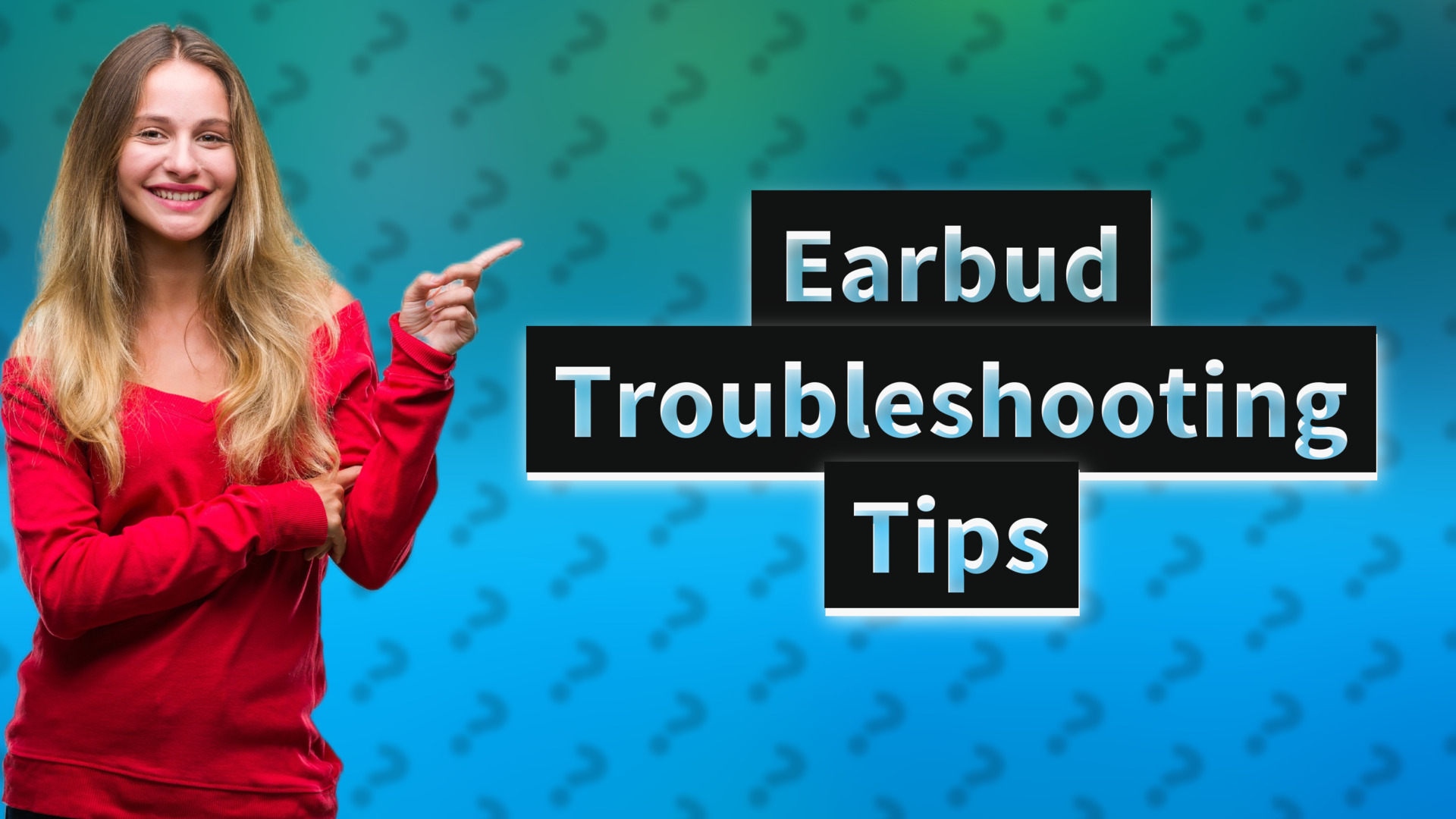 Earbud Troubleshooting Tips