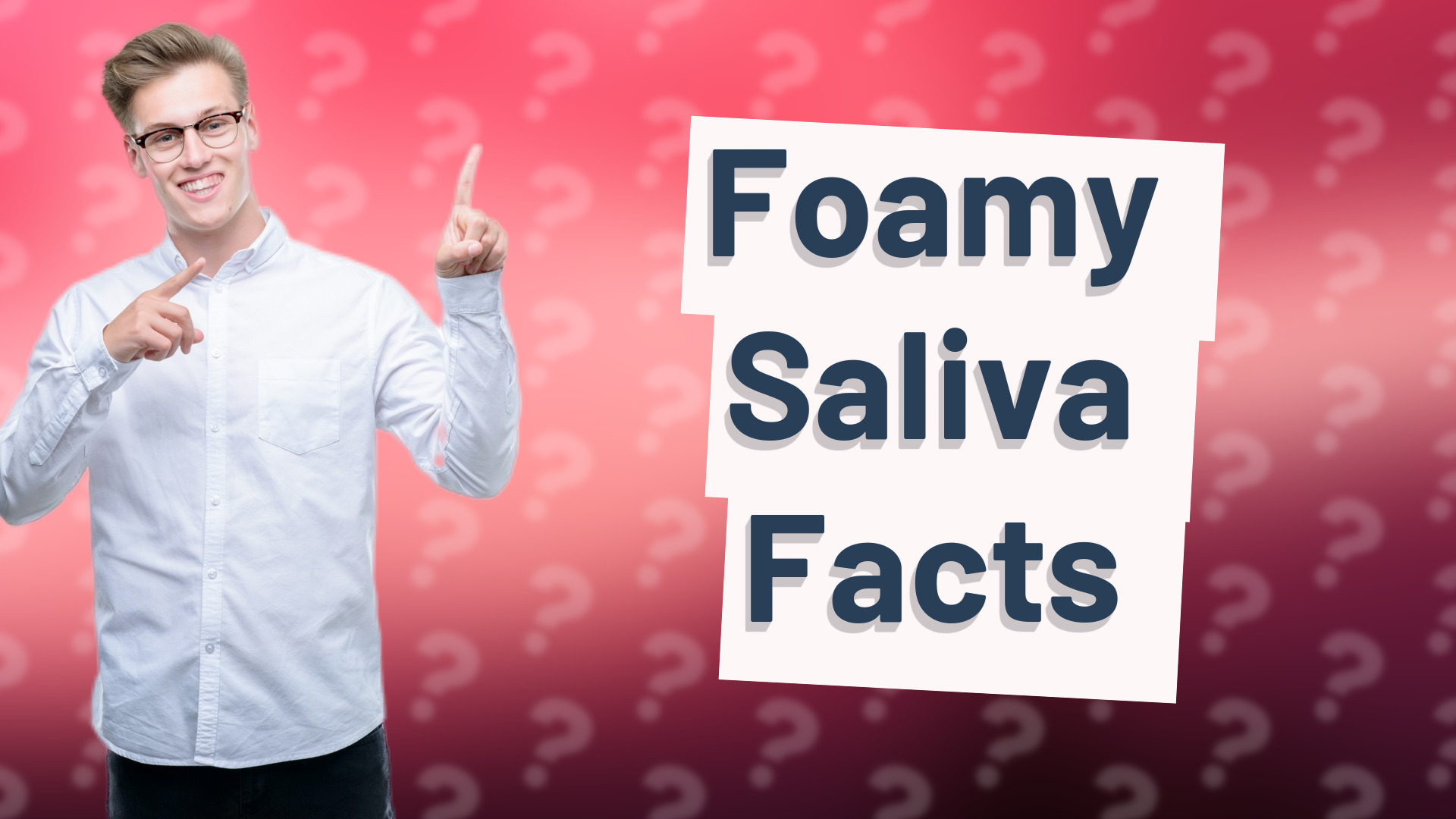 Foamy Saliva Facts
