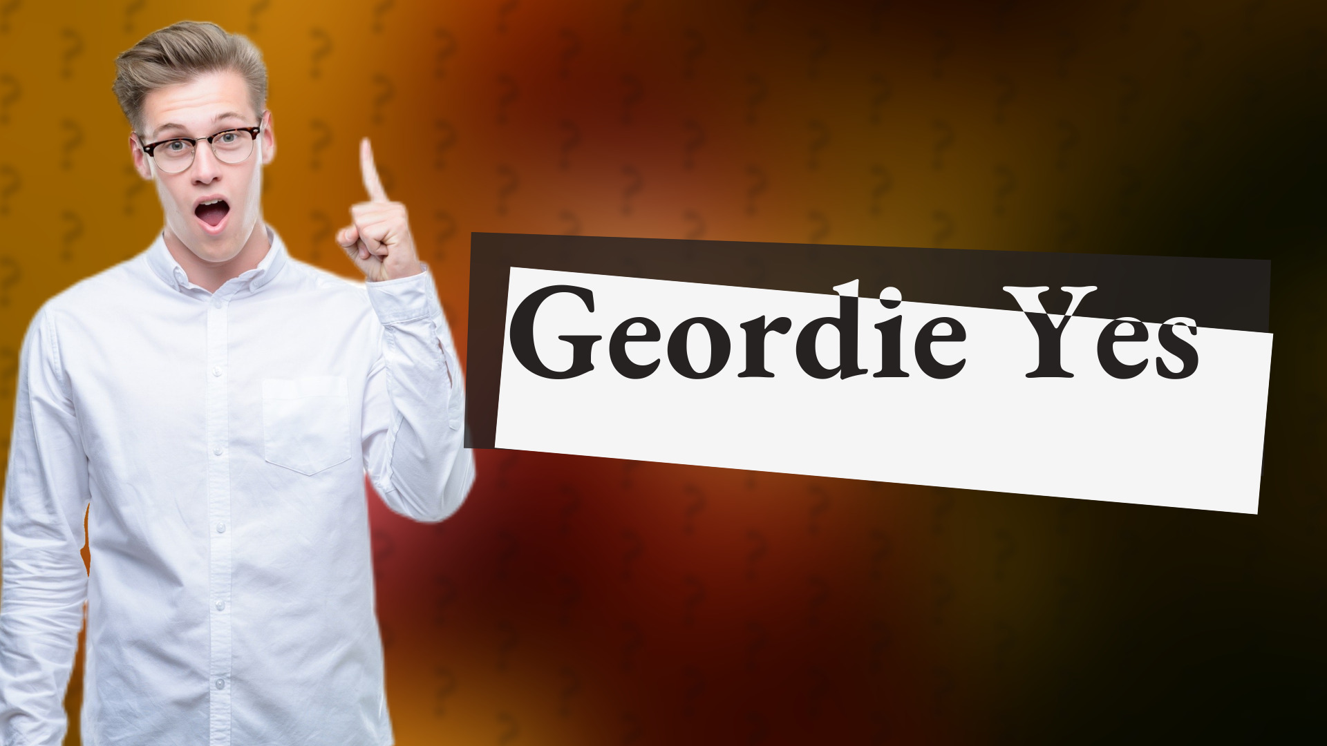 Geordie Yes