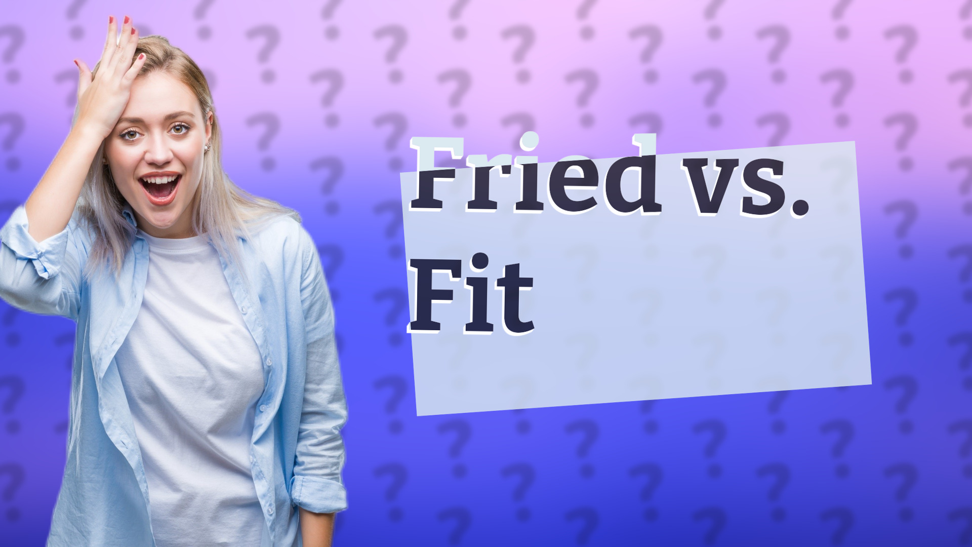 Fried vs. Fit