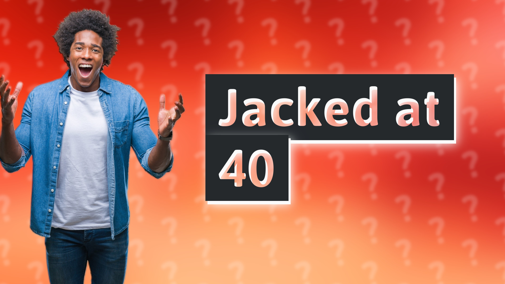 Jacked at 40
