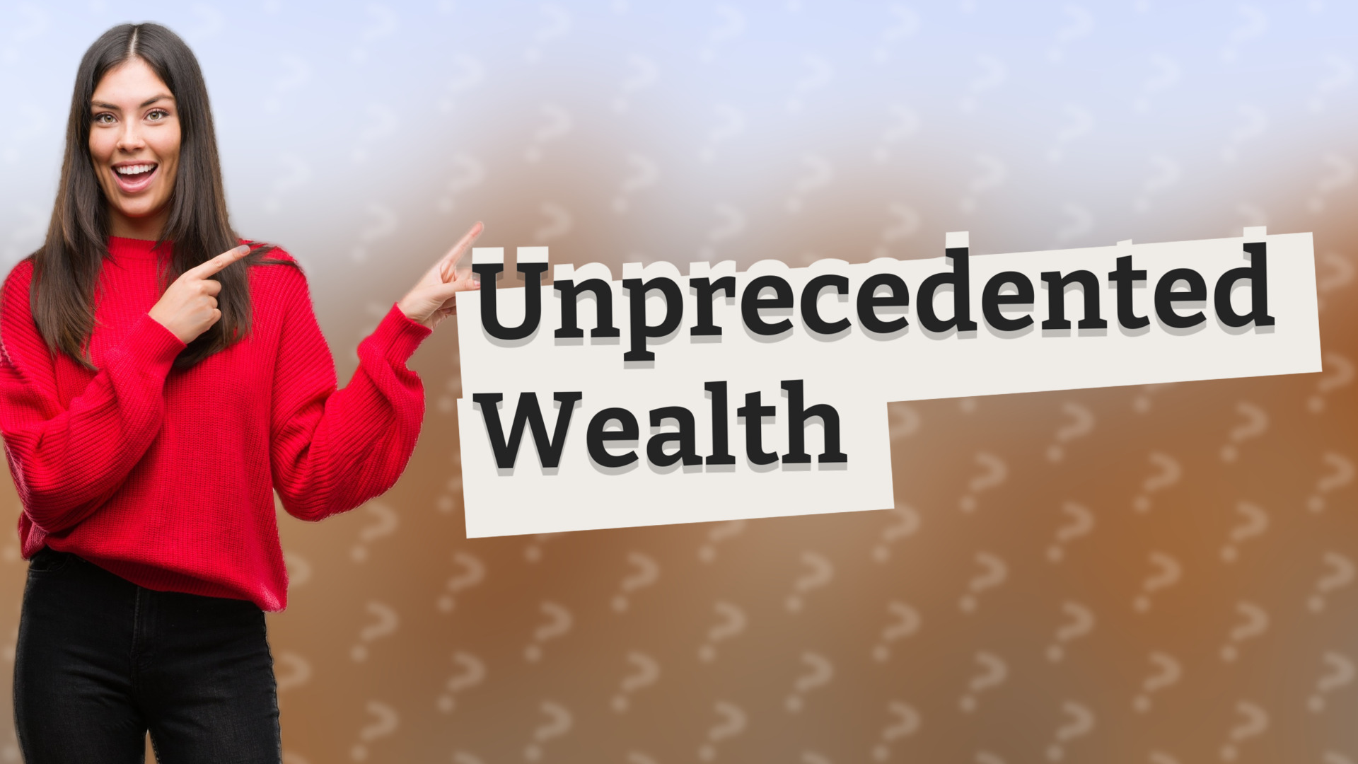 Unprecedented Wealth