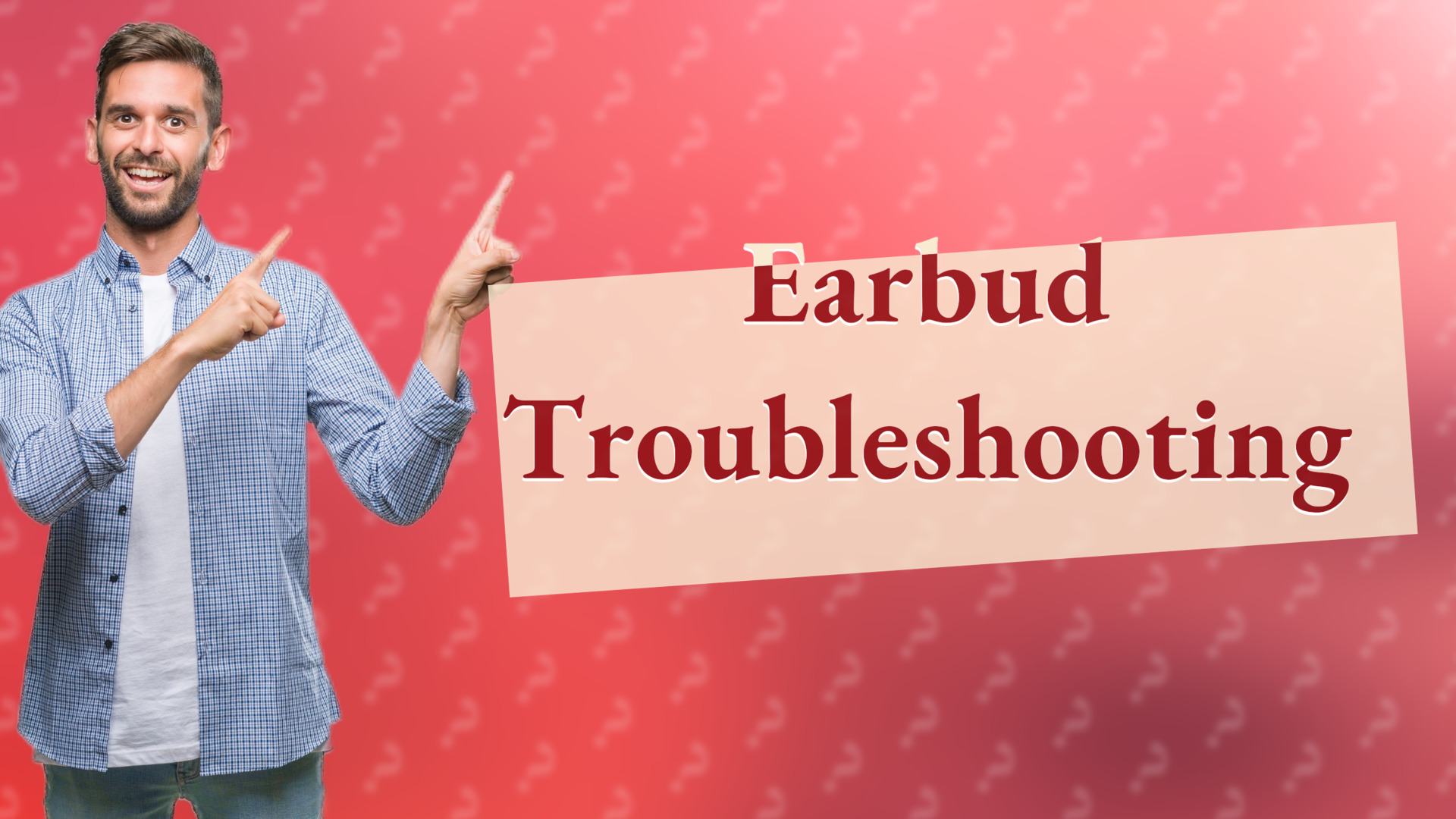Earbud Troubleshooting