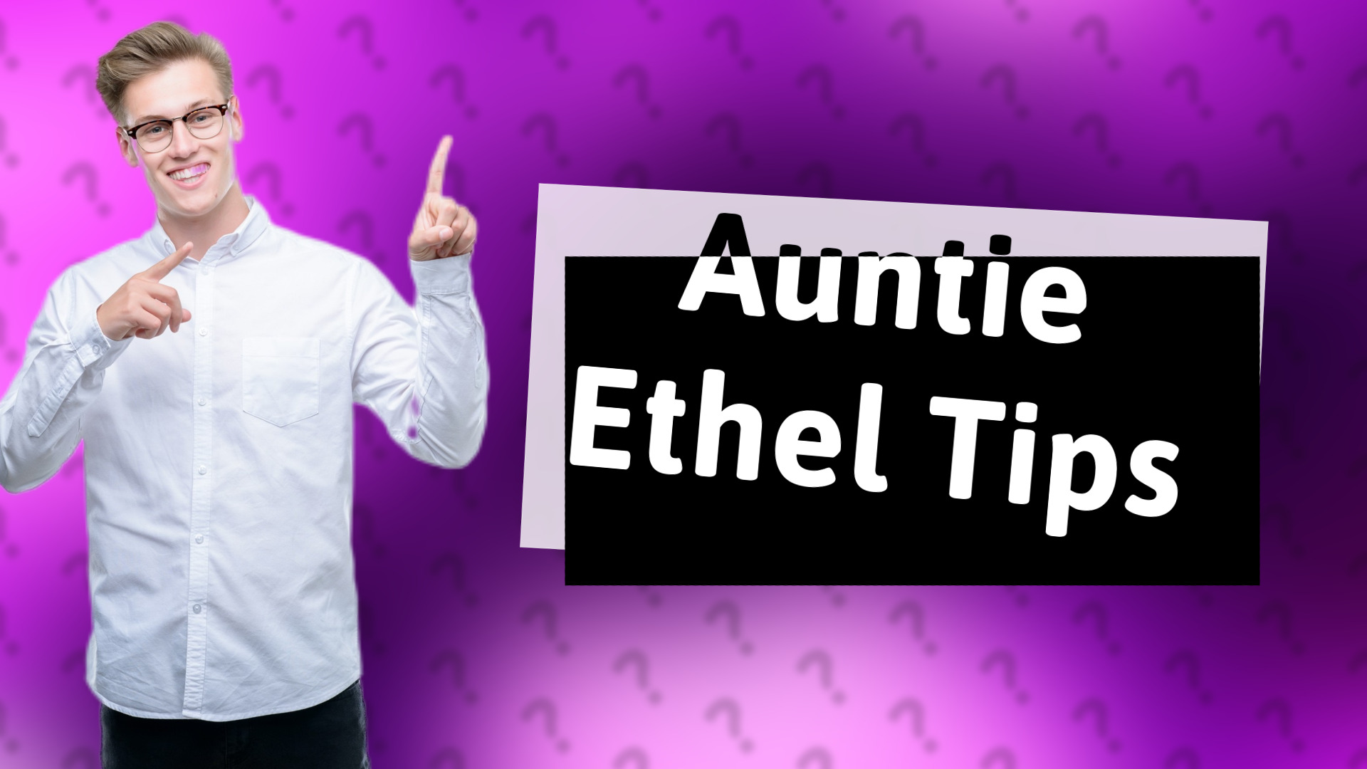 Auntie Ethel Tips