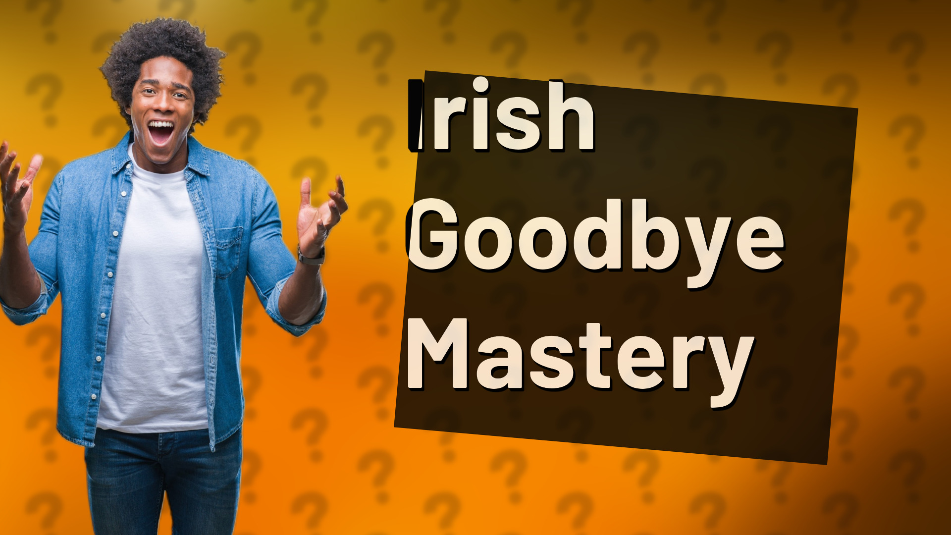 Irish Goodbye Mastery