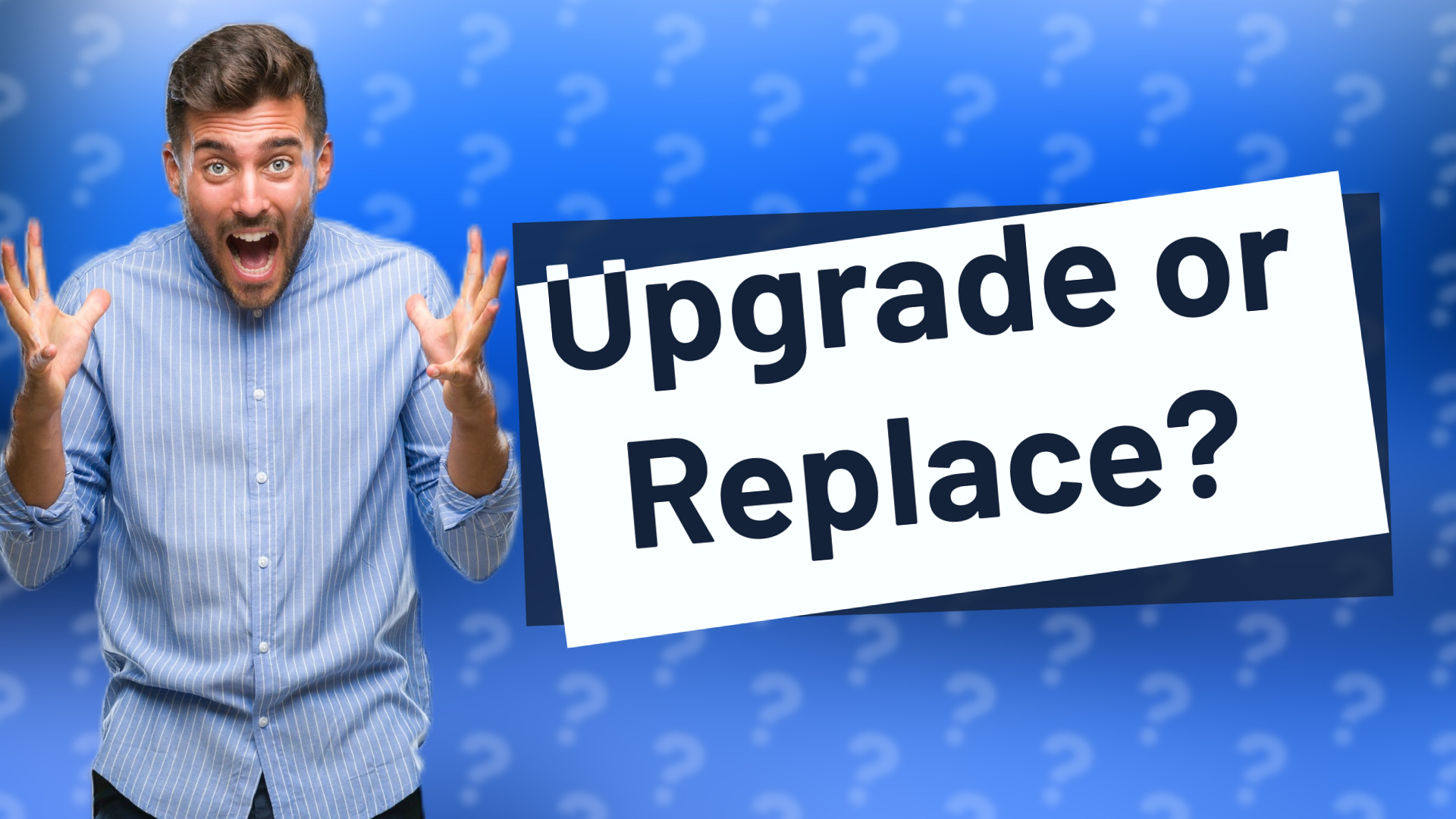 Upgrade or Replace?