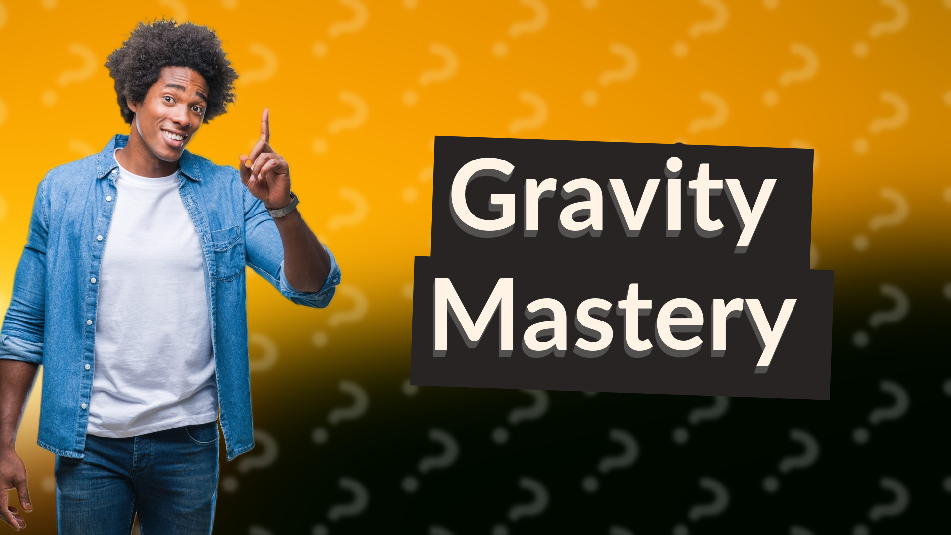 Gravity Mastery