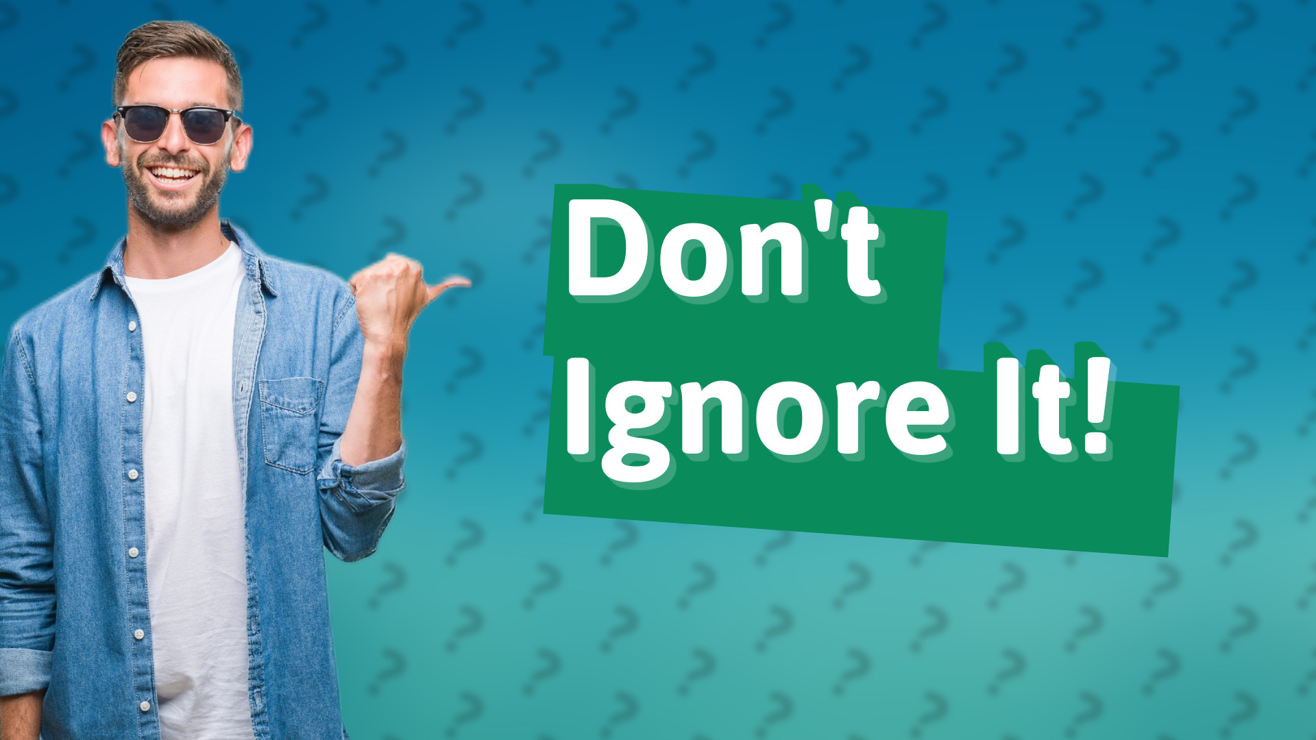Don't Ignore It!