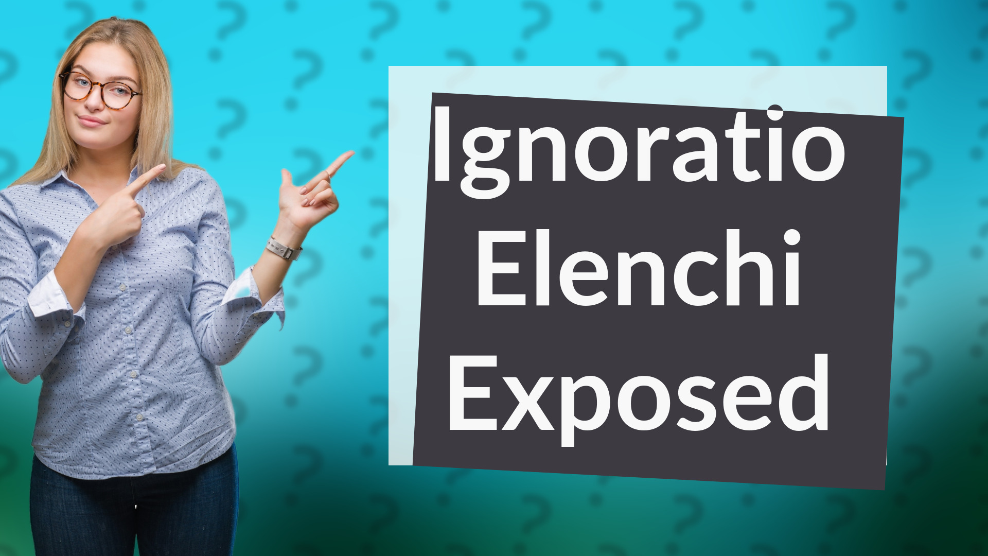 Ignoratio Elenchi Exposed