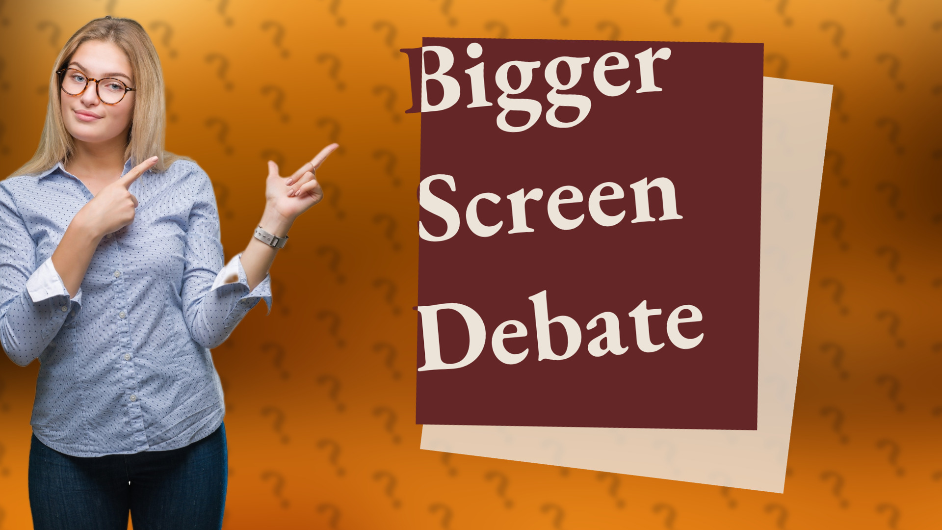 Bigger Screen Debate