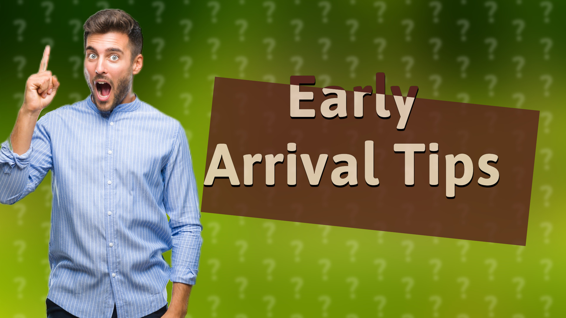 Early Arrival Tips