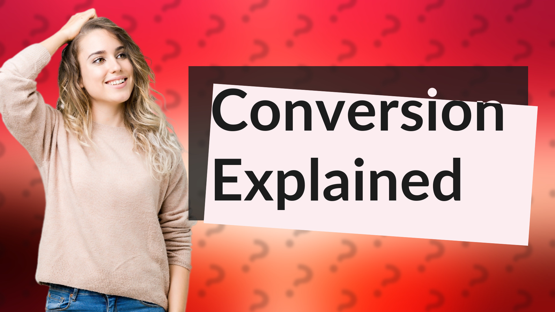 Conversion Explained