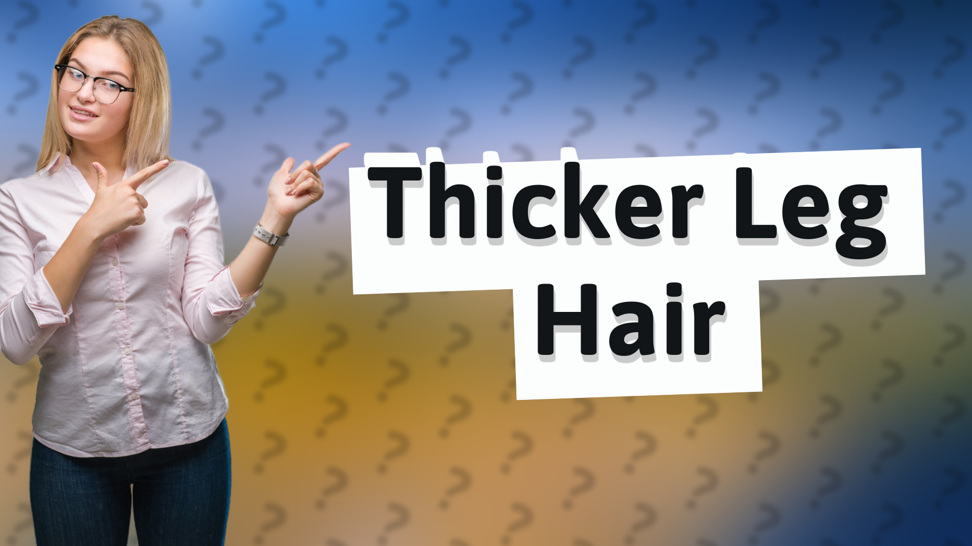Thicker Leg Hair