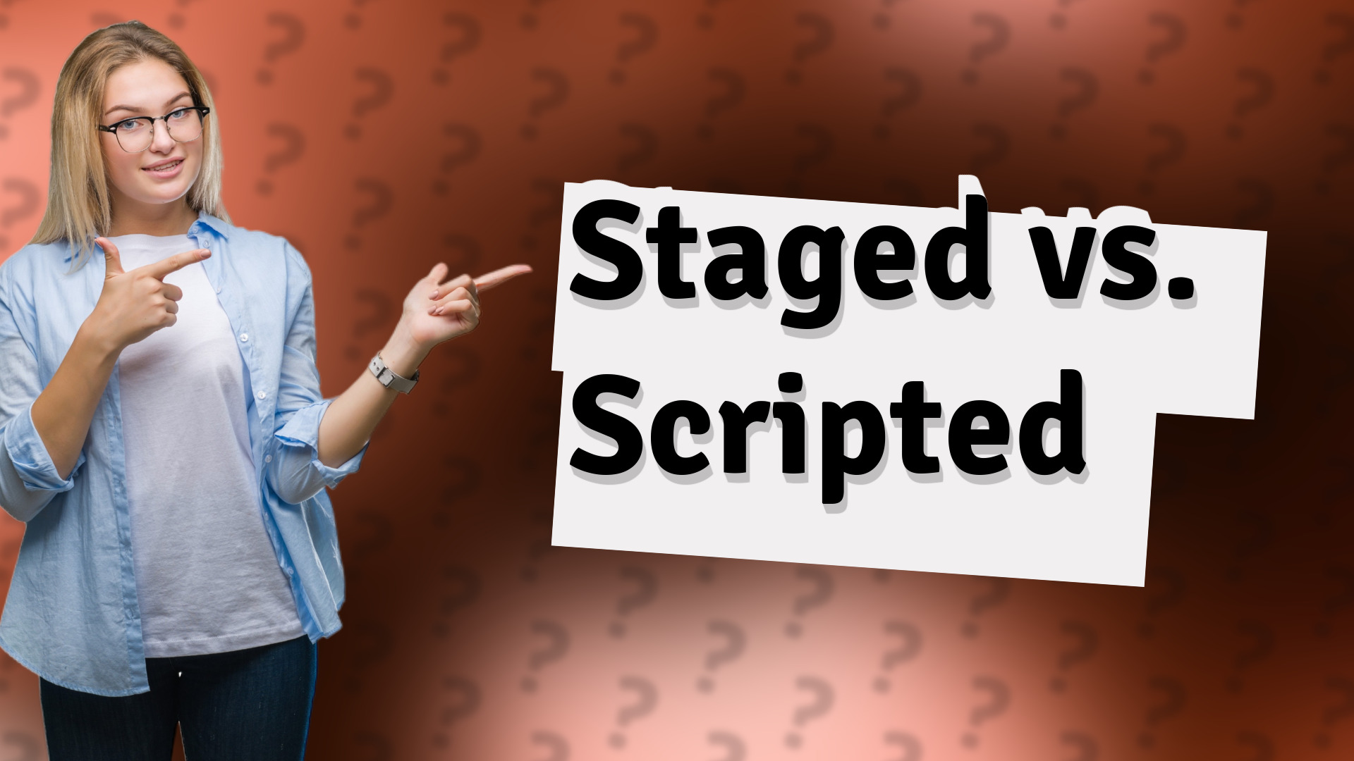Staged vs. Scripted