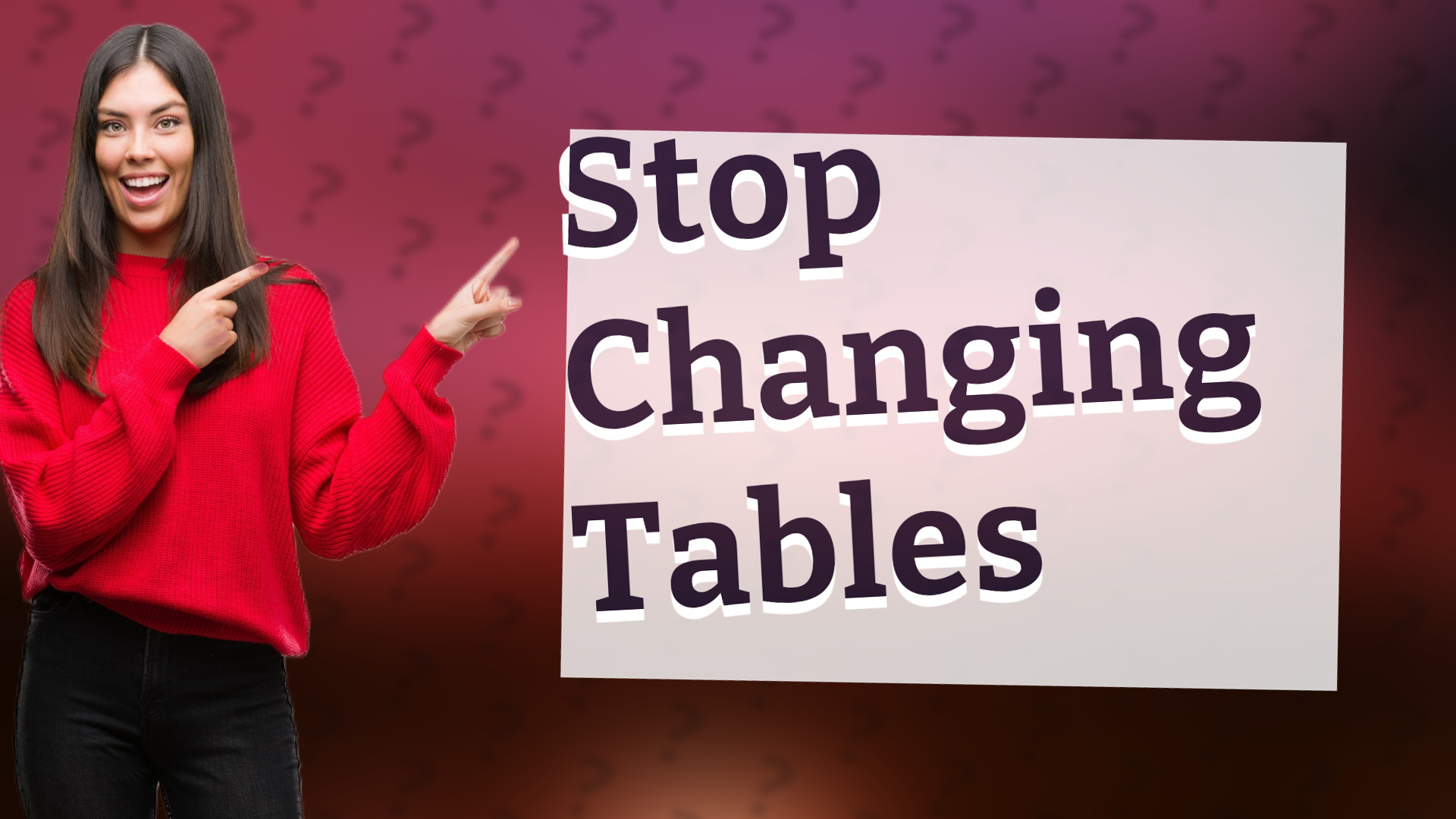 Stop Changing Tables