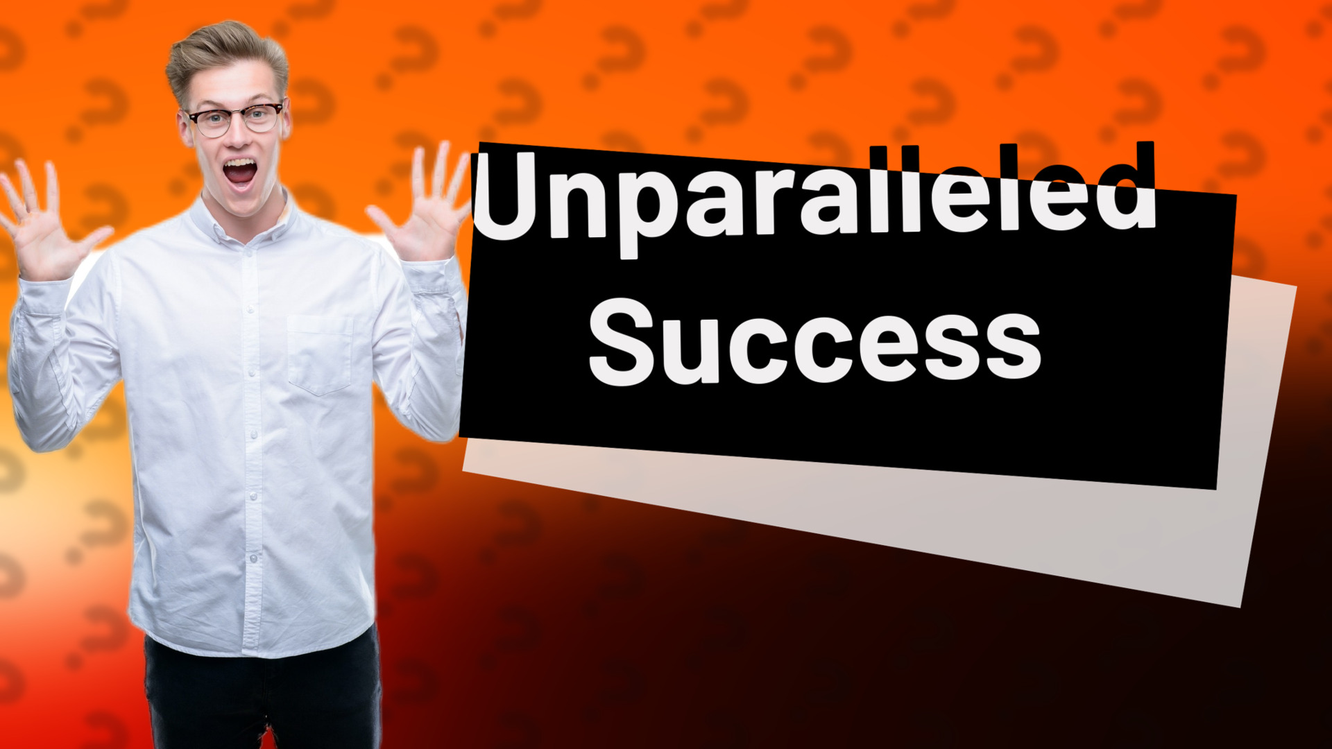 Unparalleled Success