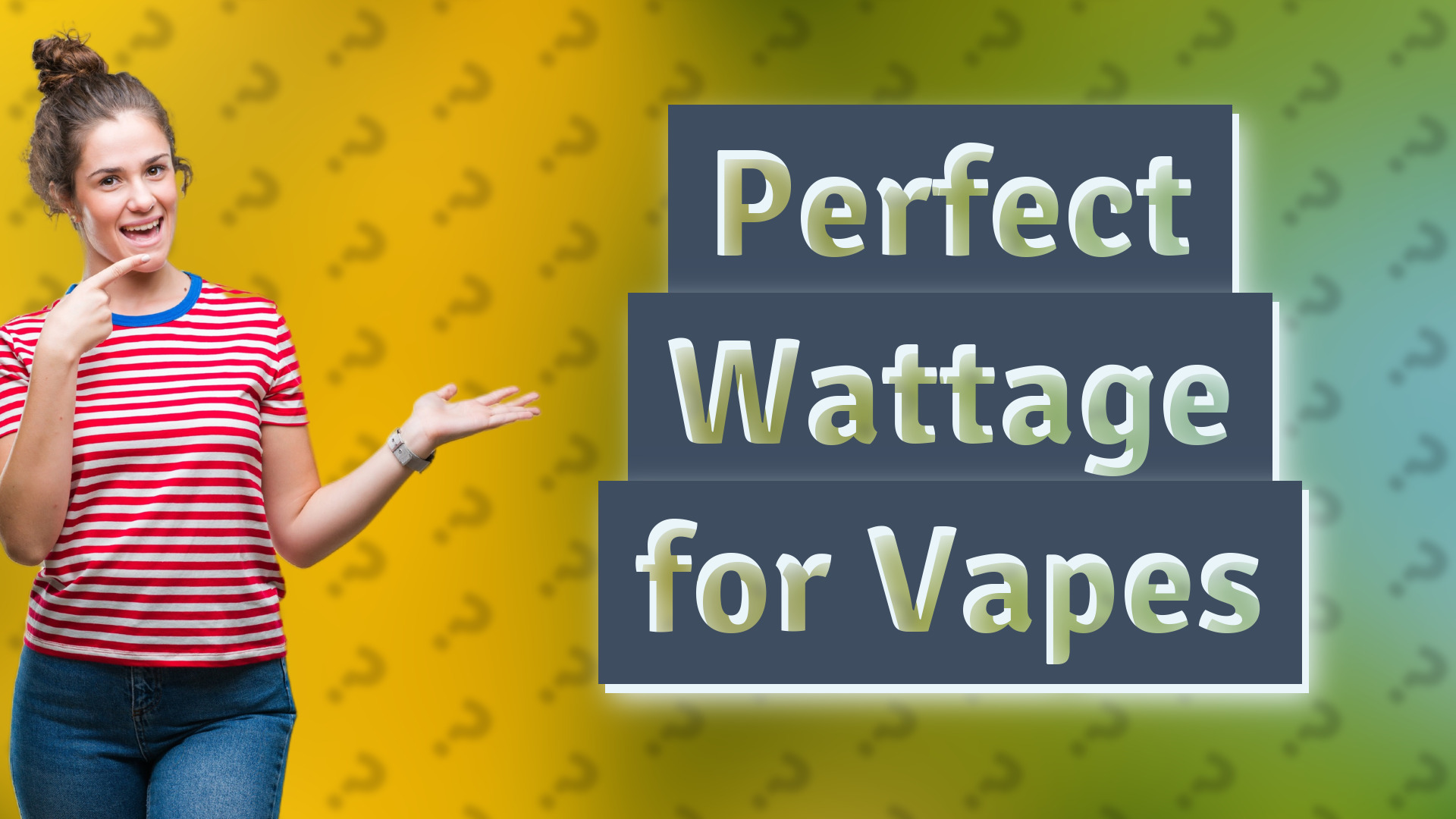 Perfect Wattage for Vapes