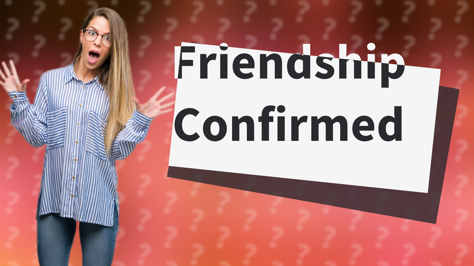 Friendship Confirmed