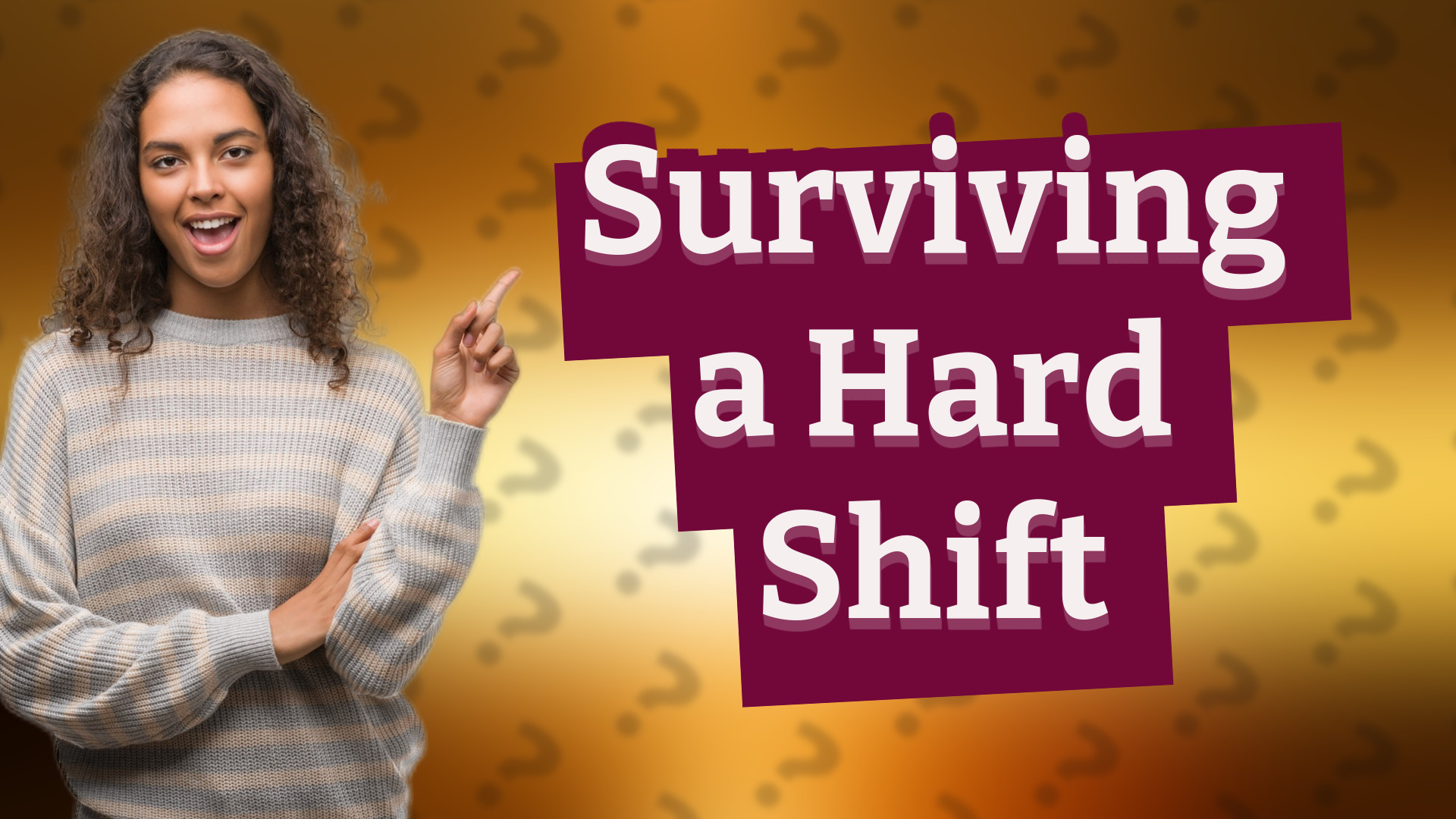 Surviving a Hard Shift