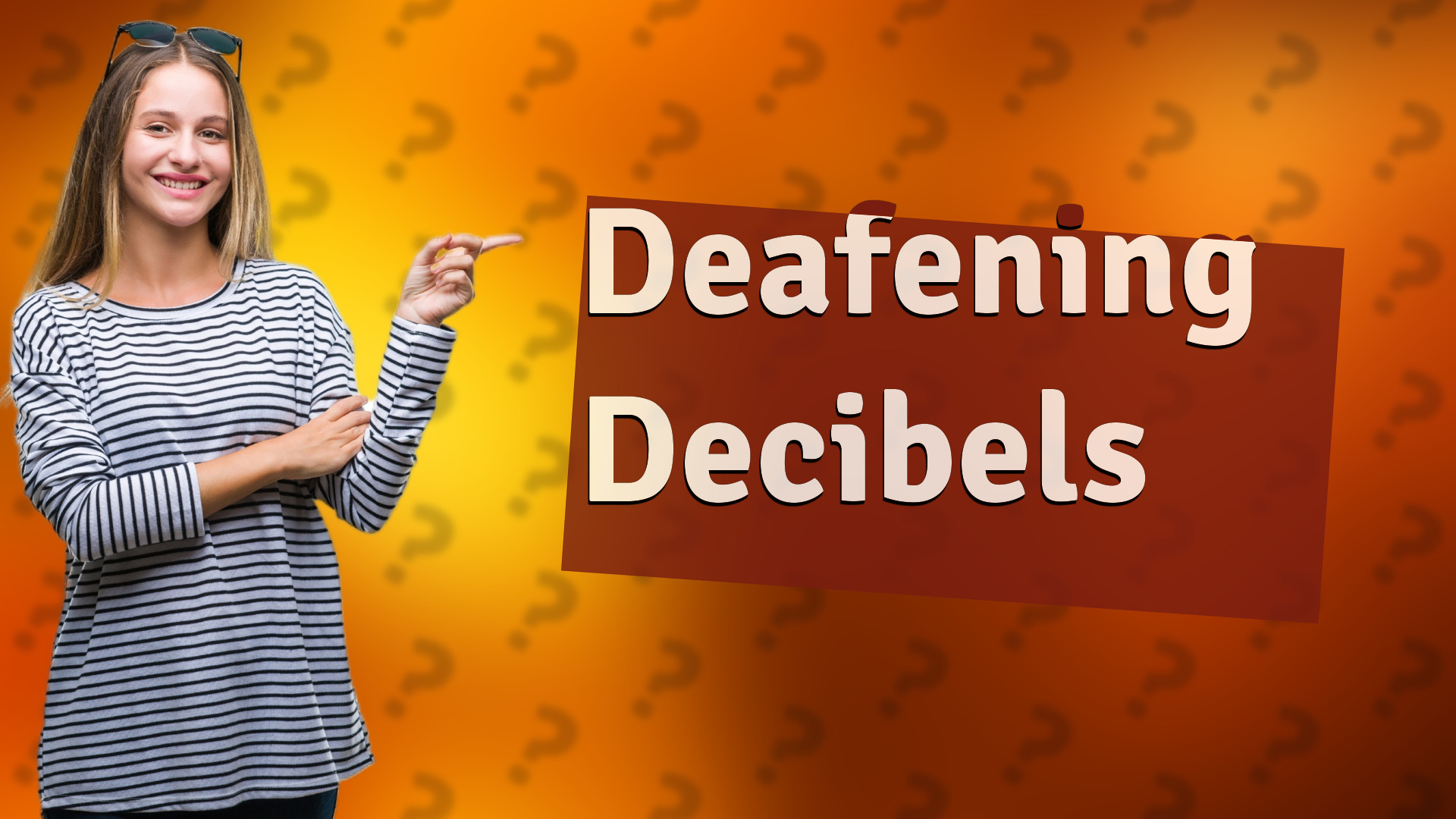 Deafening Decibels