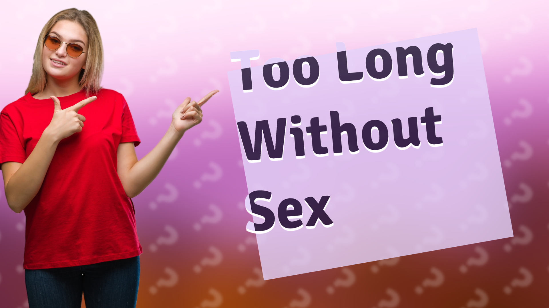 Too Long Without Sex