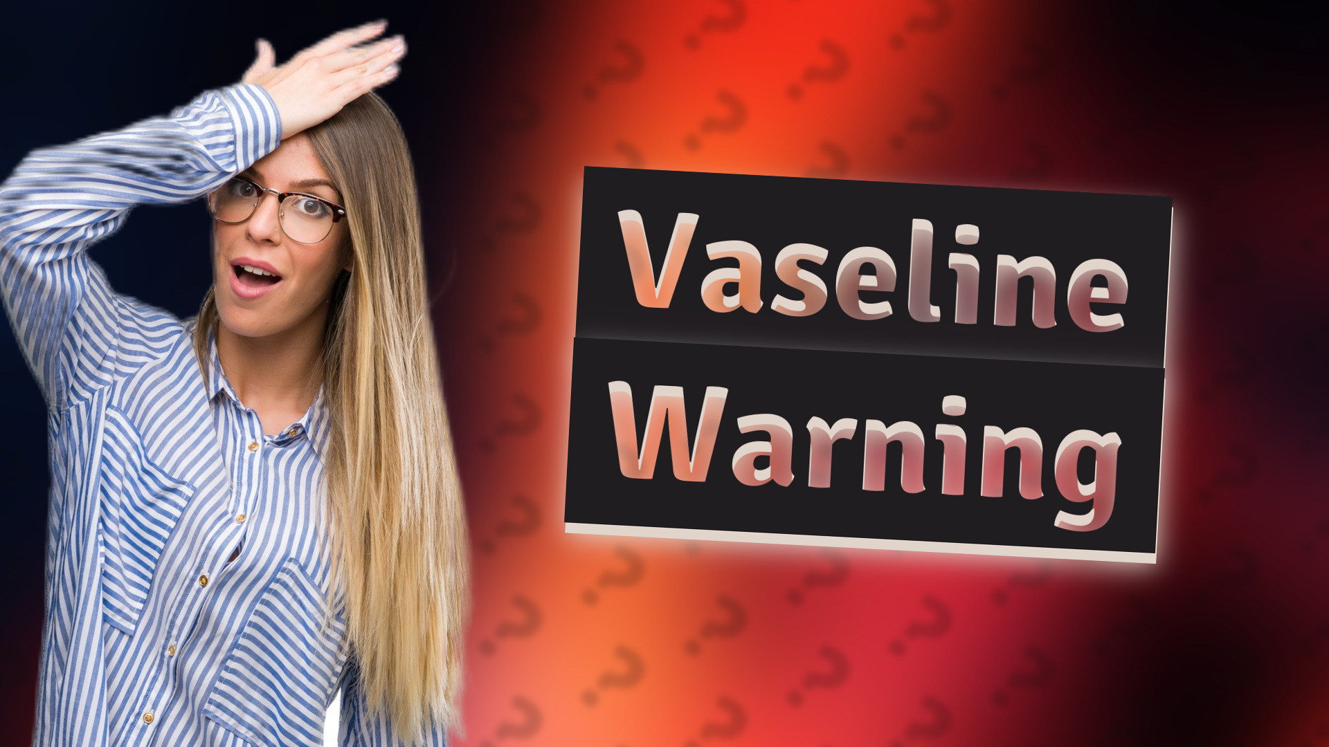 Vaseline Warning