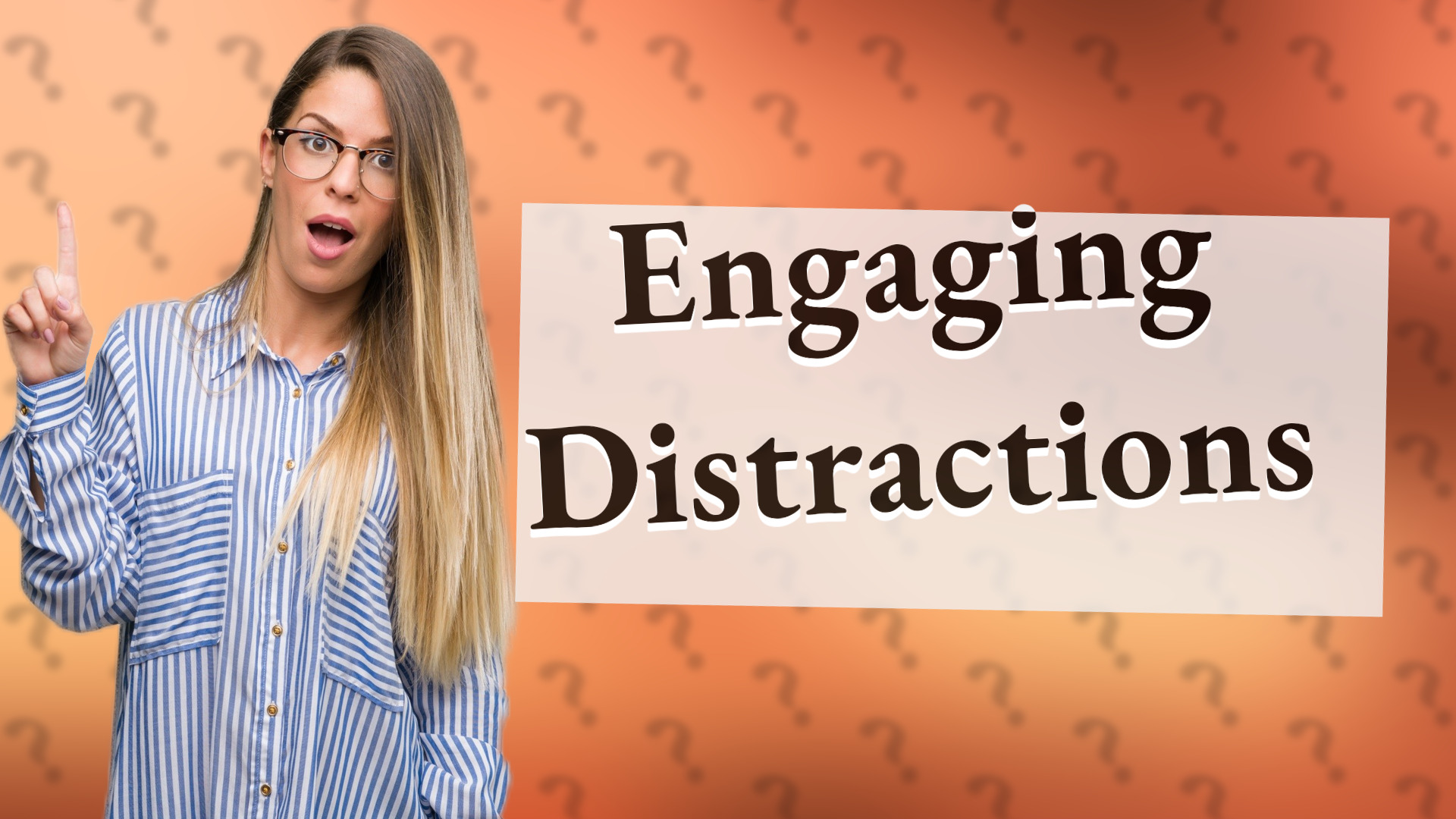 Engaging Distractions