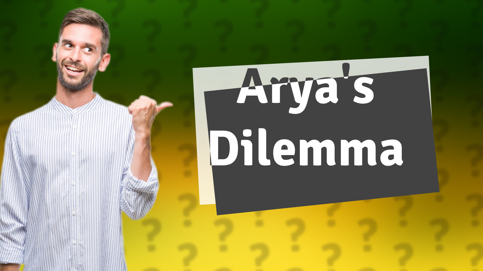 Arya's Dilemma