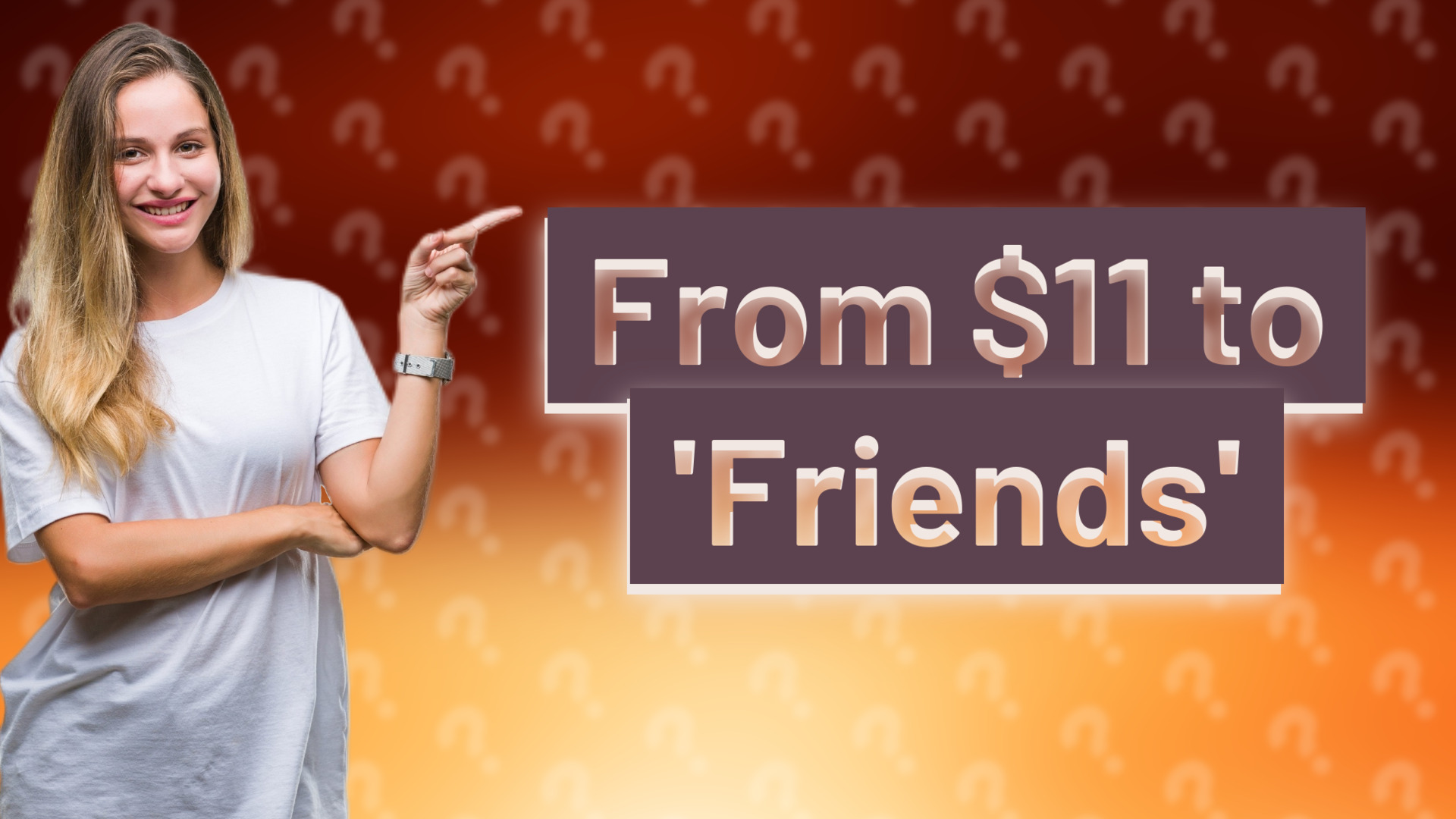 From $11 to 'Friends'