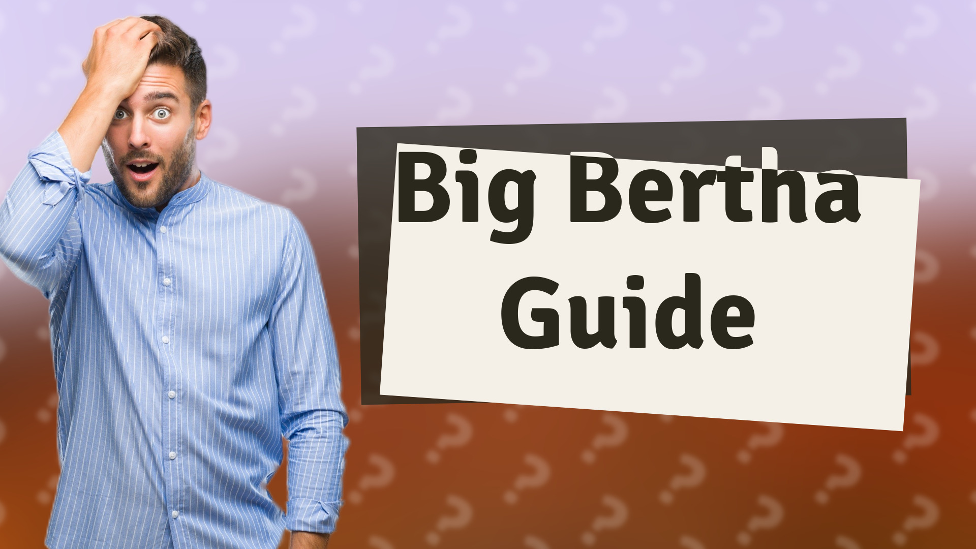 Big Bertha Guide