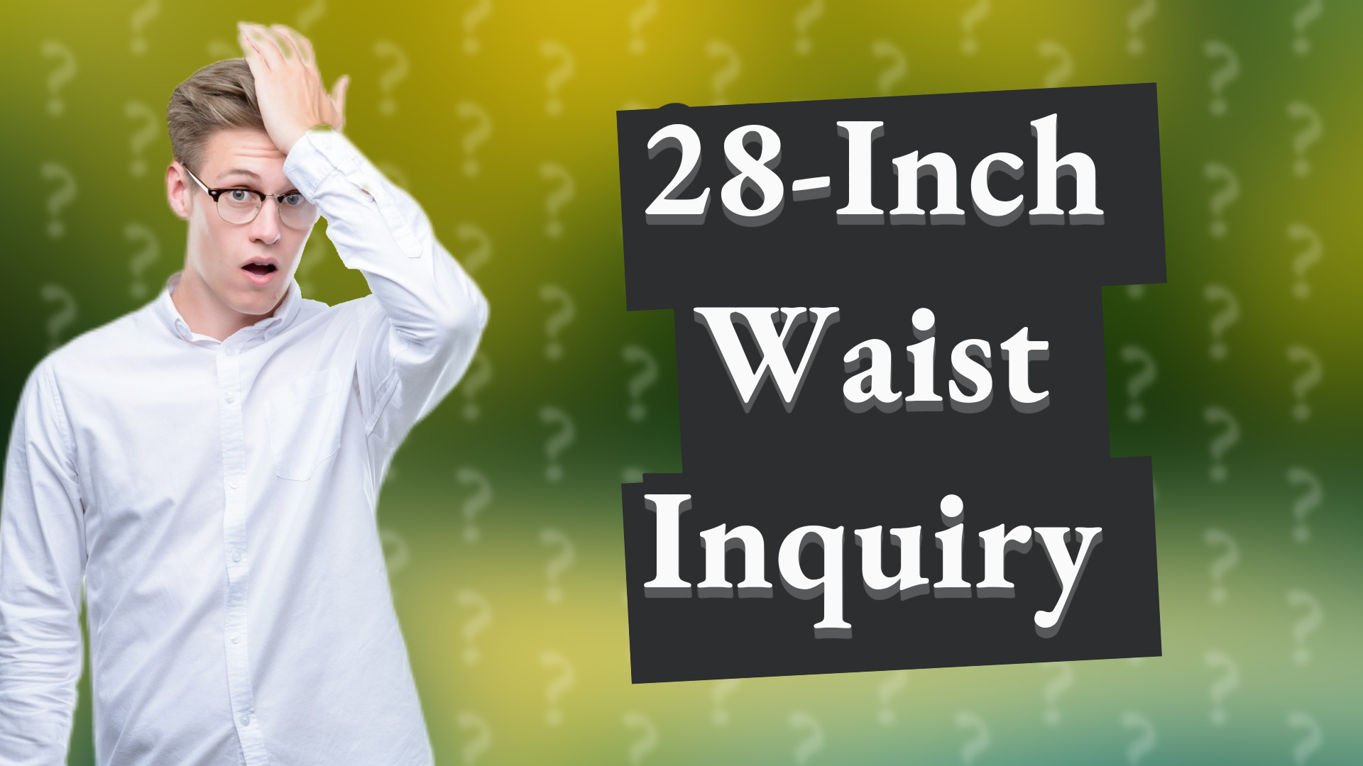 28-Inch Waist Inquiry