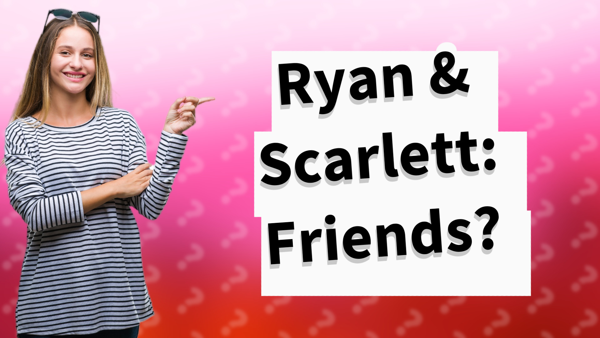 Ryan & Scarlett: Friends?