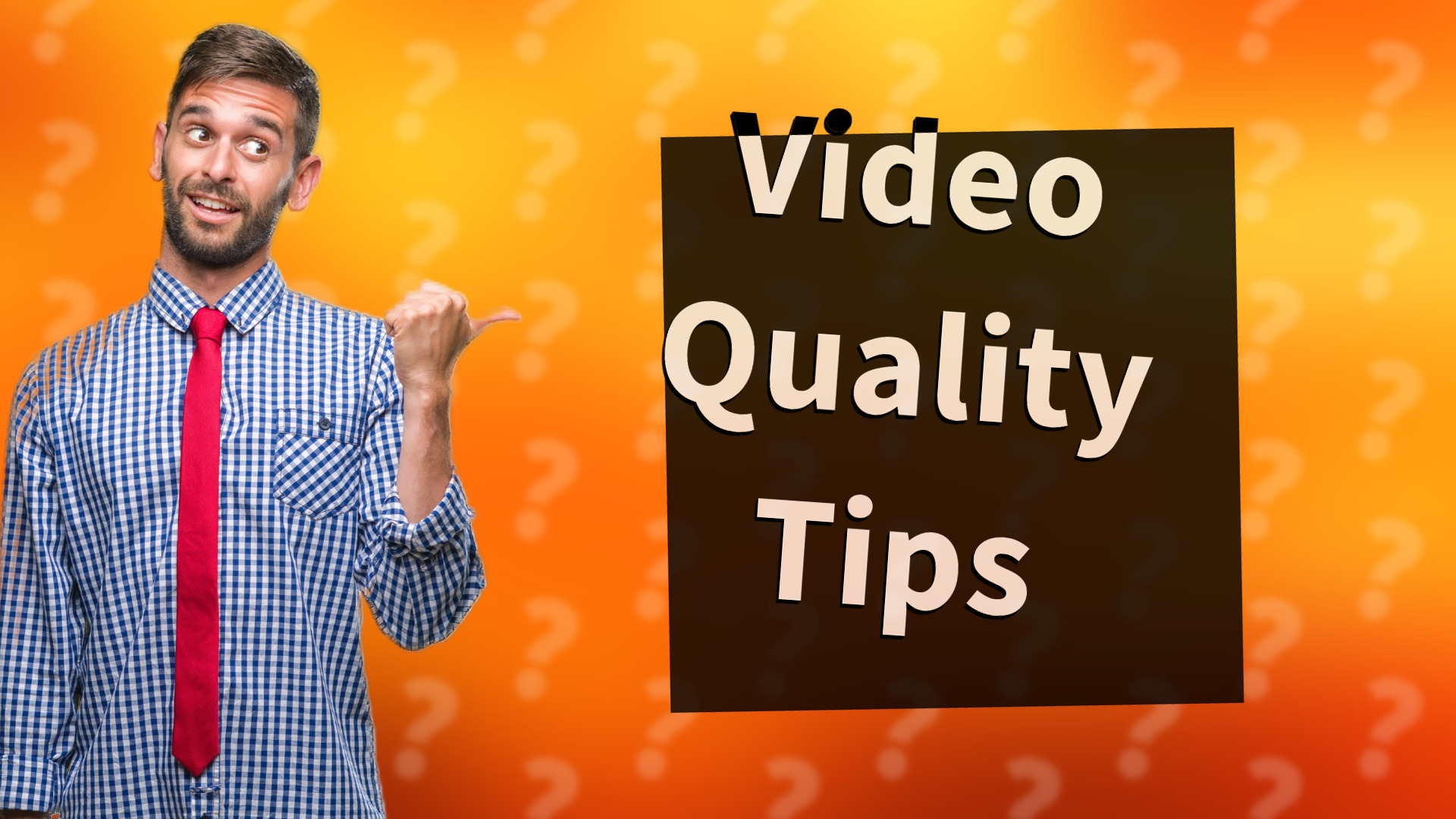 Video Quality Tips