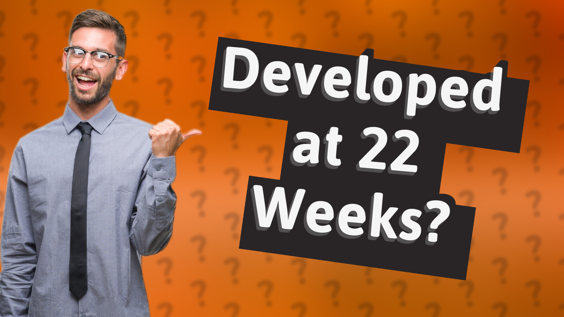Developed at 22 Weeks?