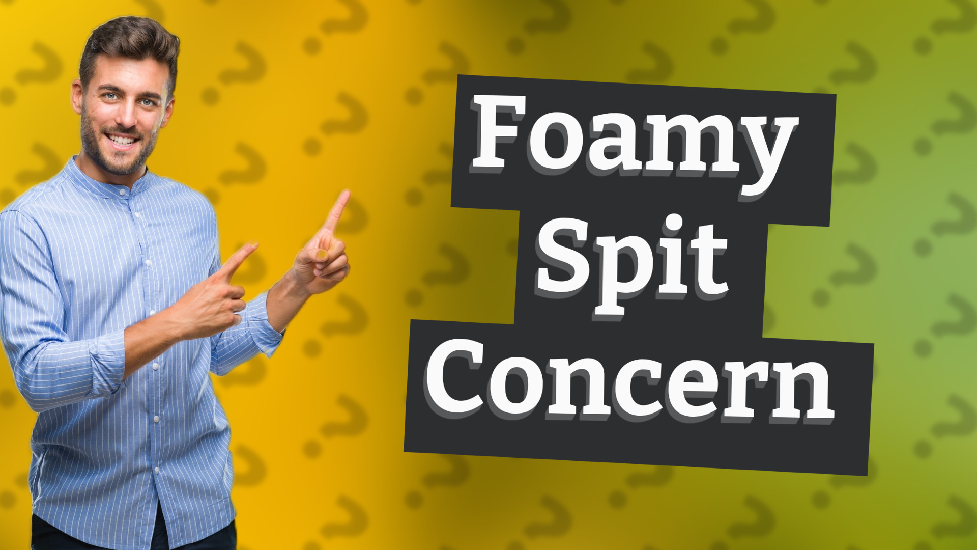 Foamy Spit Concern