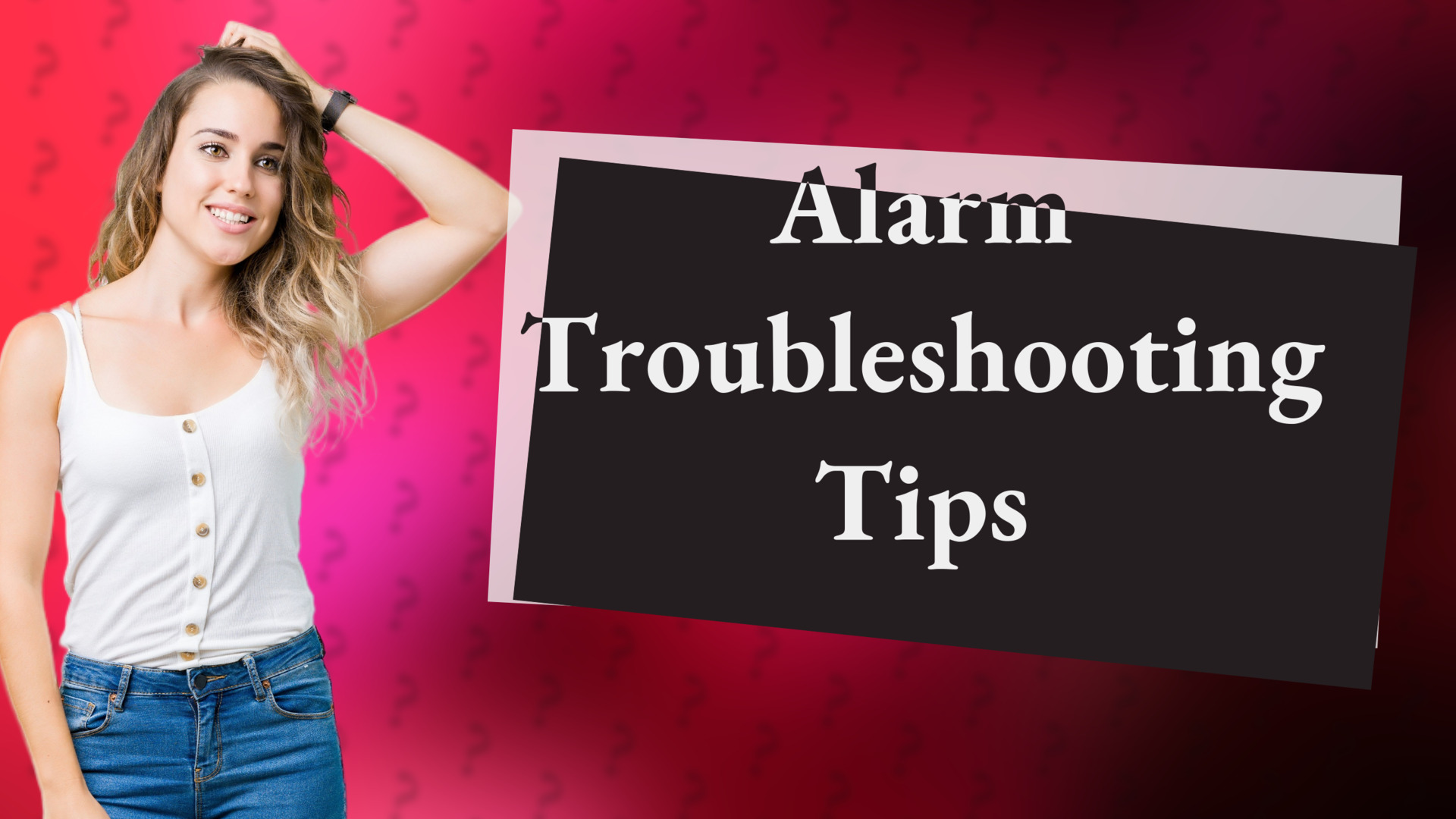 Alarm Troubleshooting Tips