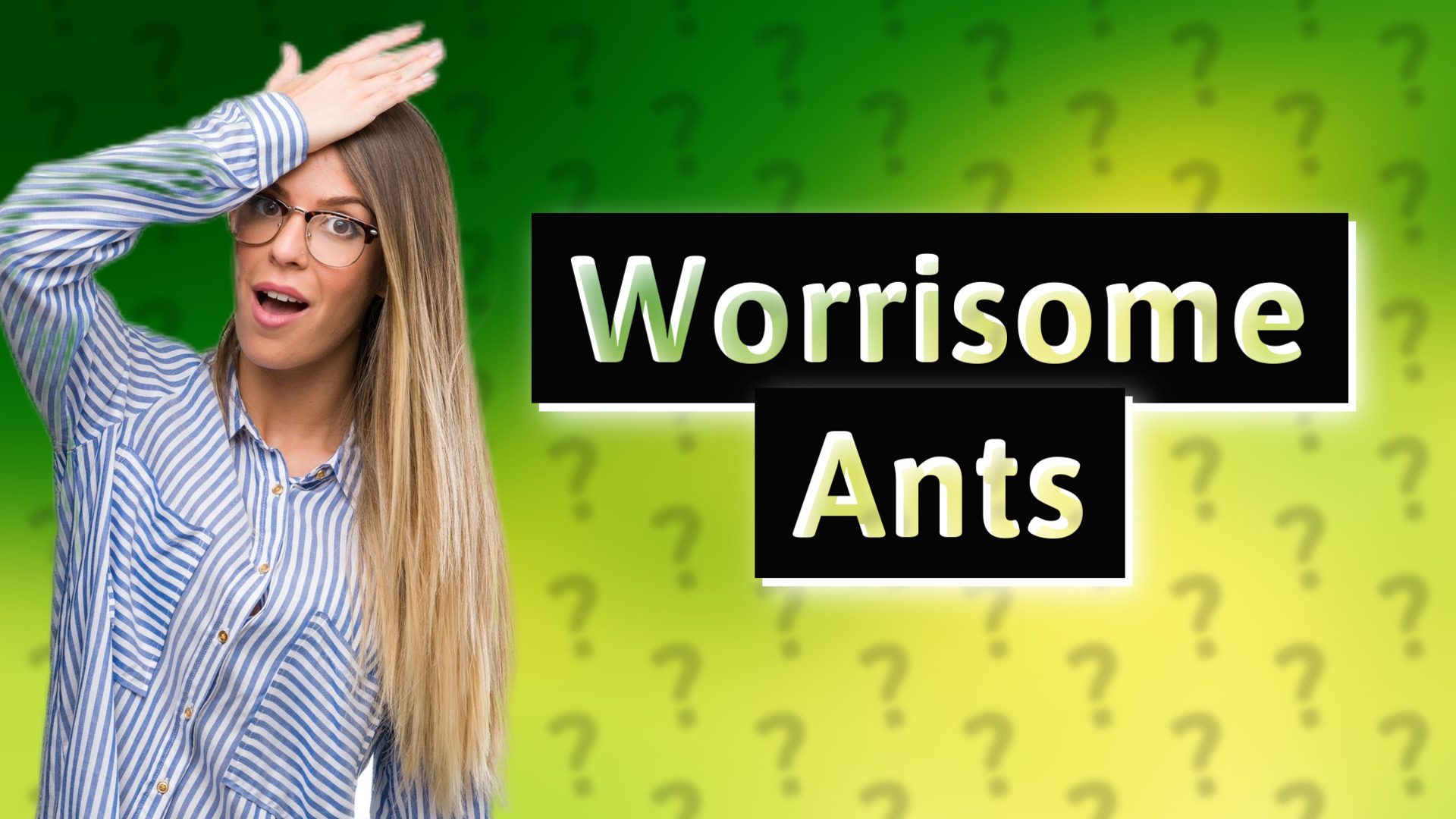 Worrisome Ants