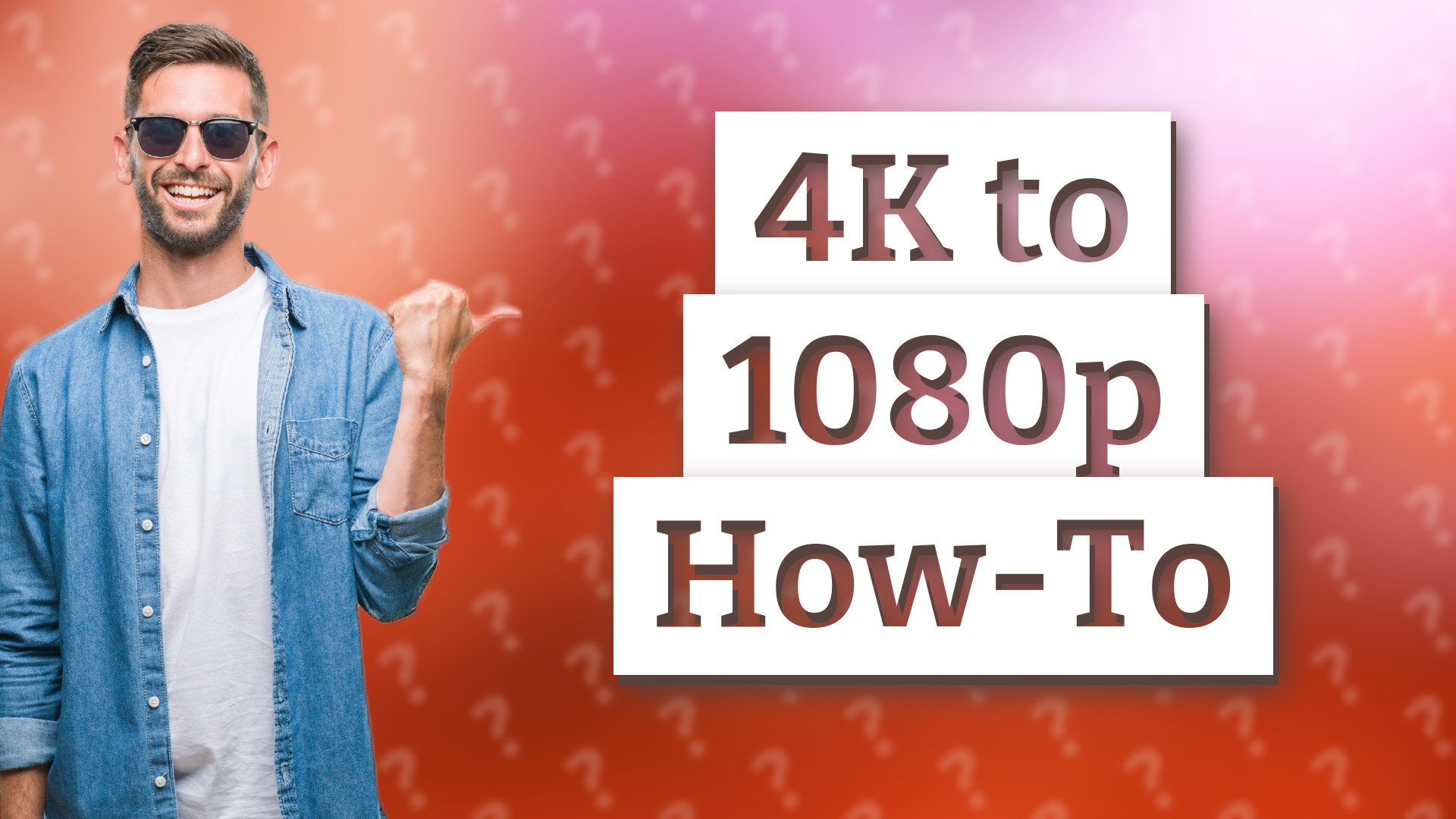 4K to 1080p How-To