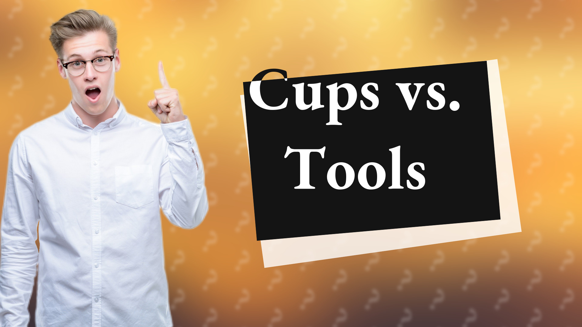 Cups vs. Tools