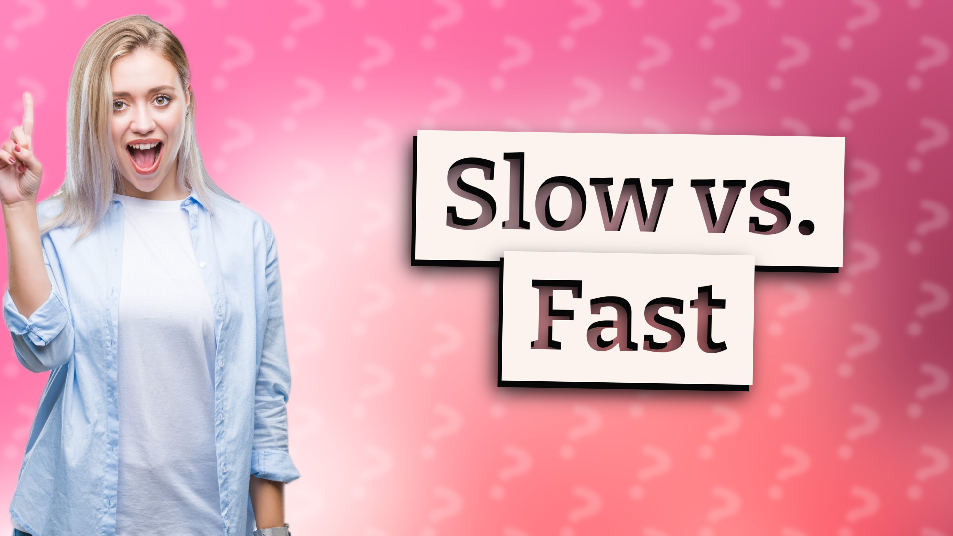Slow vs. Fast