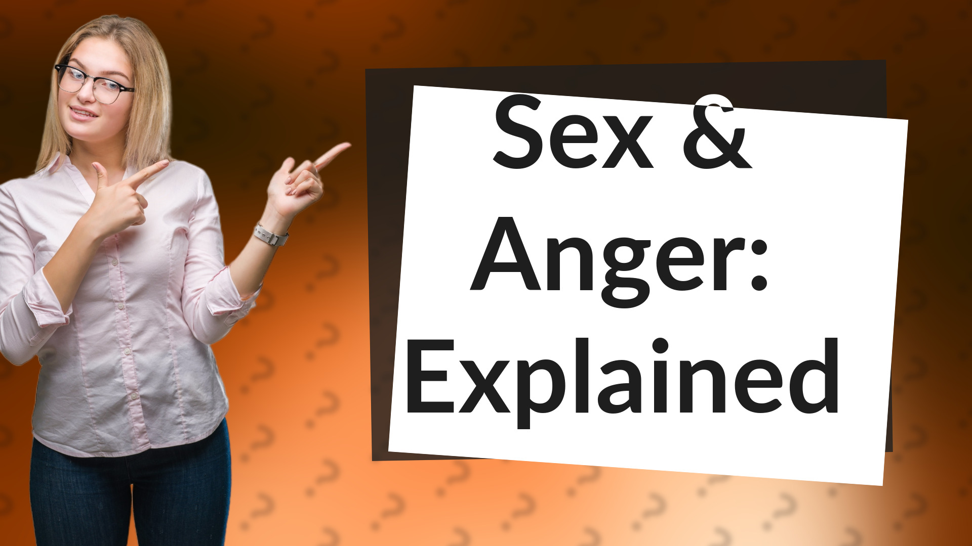 Sex & Anger: Explained
