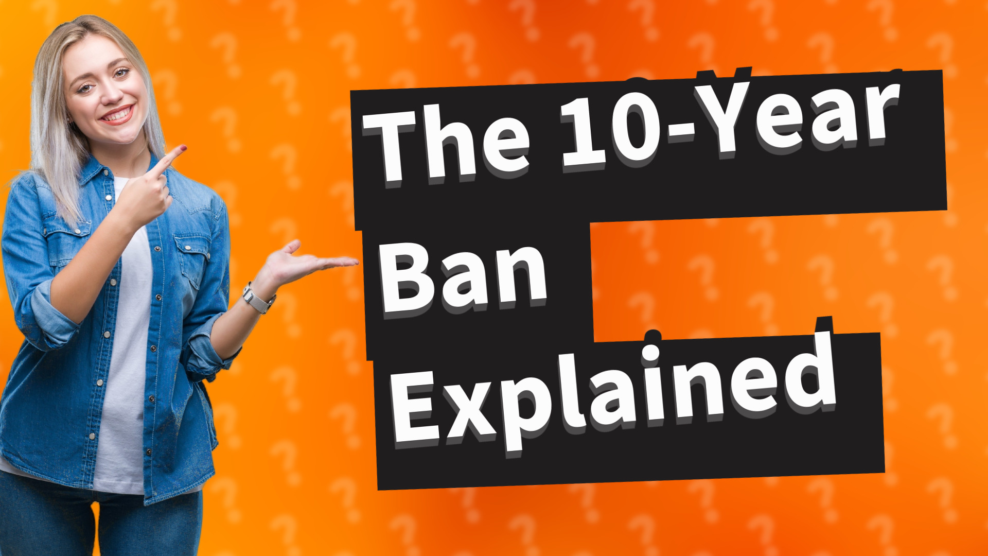 The 10-Year Ban Explained