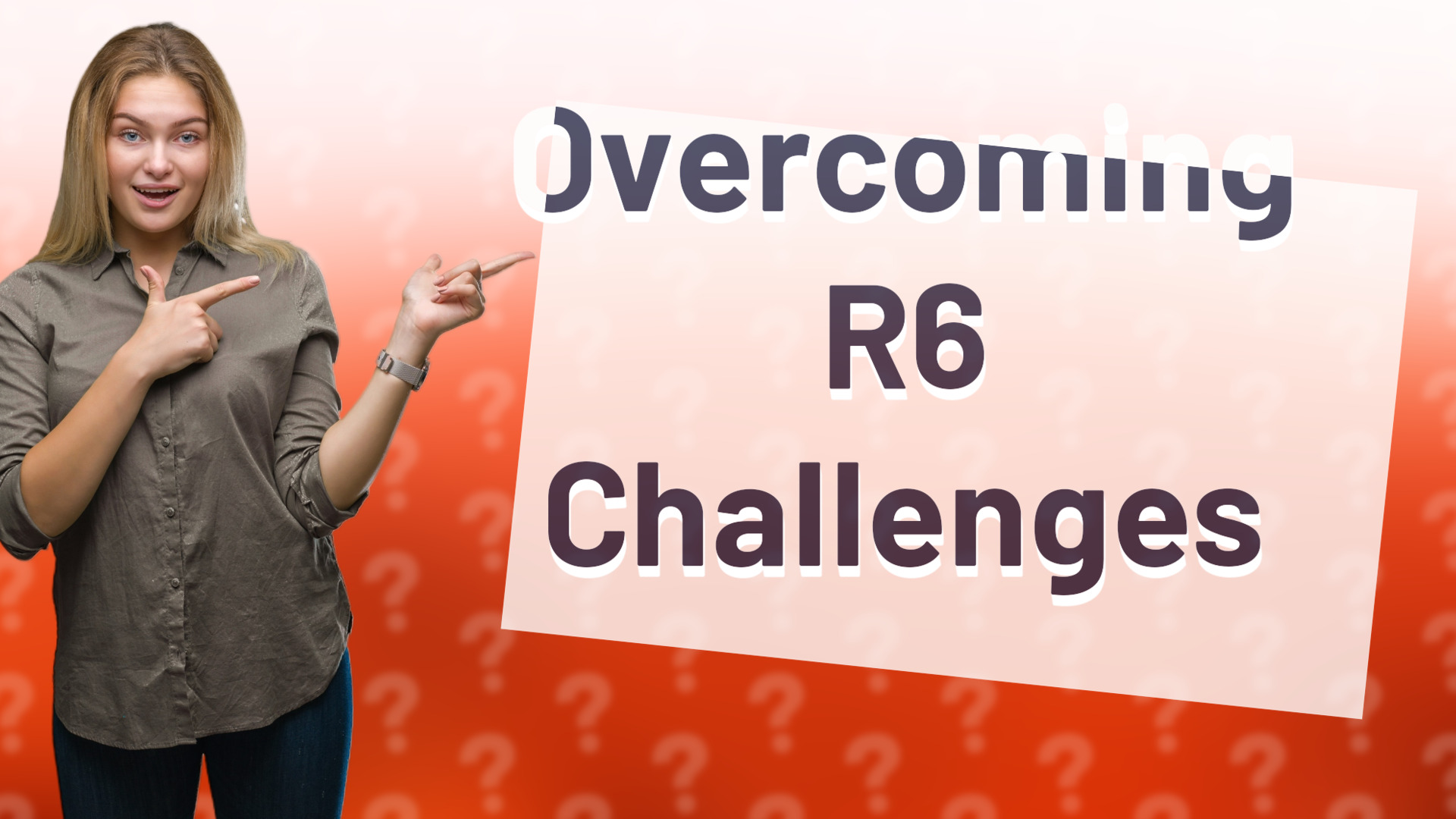 Overcoming R6 Challenges
