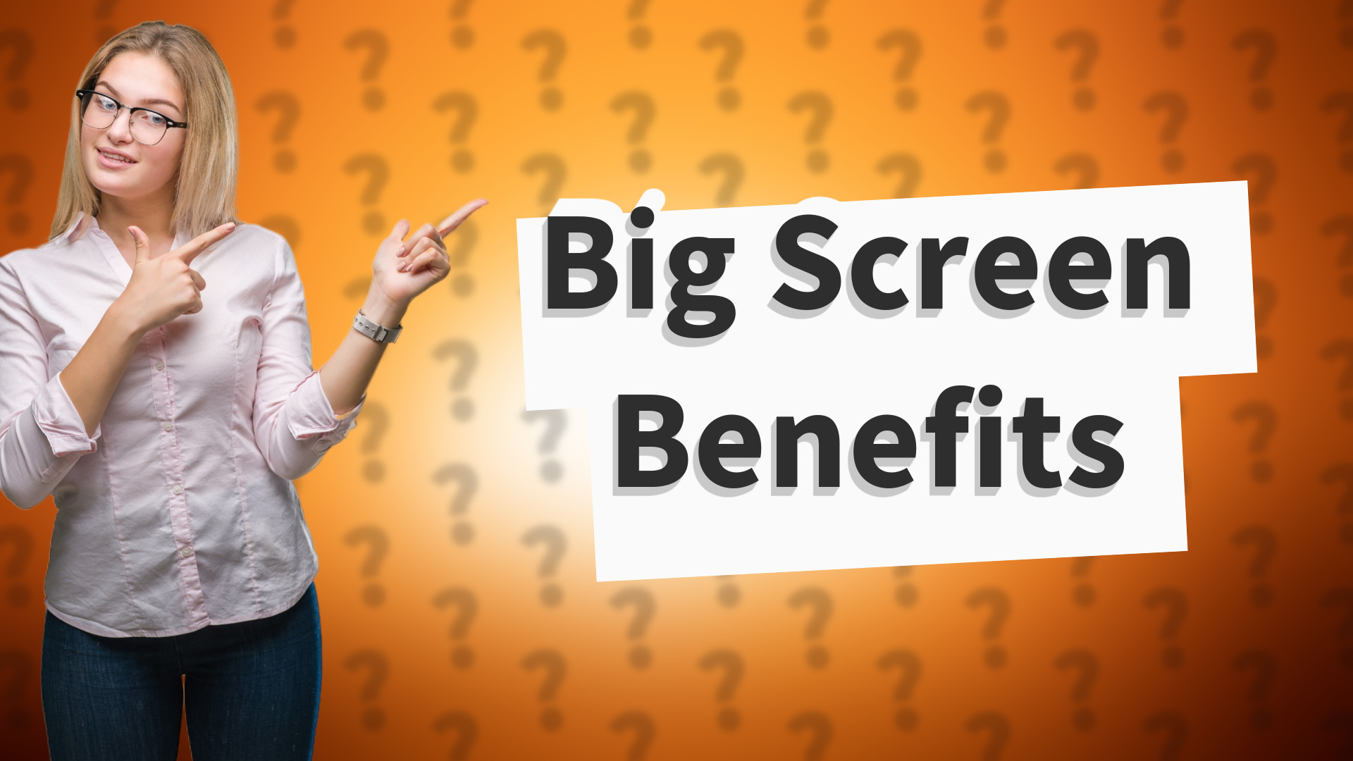 Big Screen Benefits